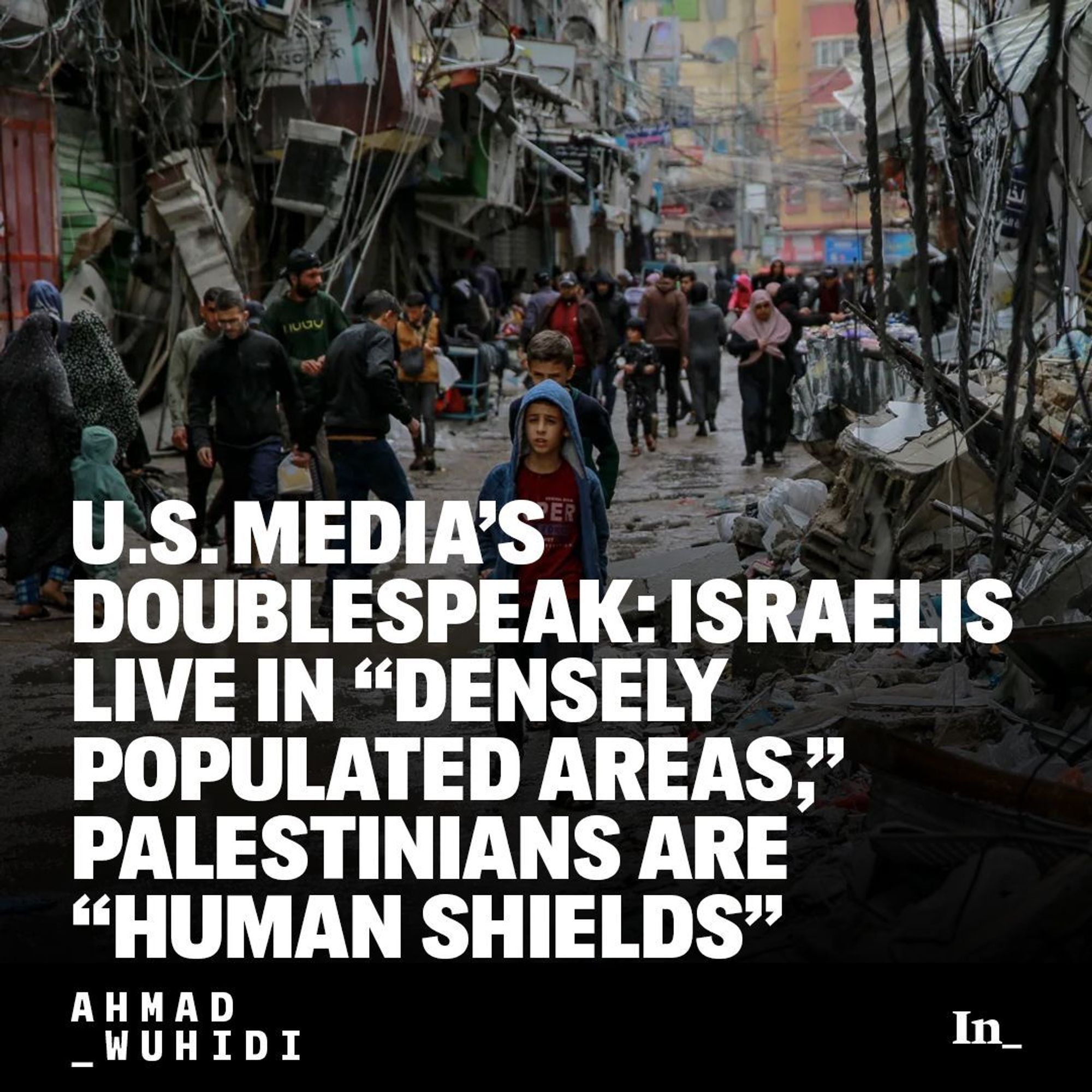 A photo of Palestinians walking amid debris of buildings hit in Israeli strikes near a market in Gaza City in the occupied Palestinian territory of the Gaza Strip on Nov. 27, 2023, overlaid with the headline, "U.S. Media’s Doublespeak: Israelis Live in “Densely Populated Areas,” Palestinians Are “Human Shields.”"