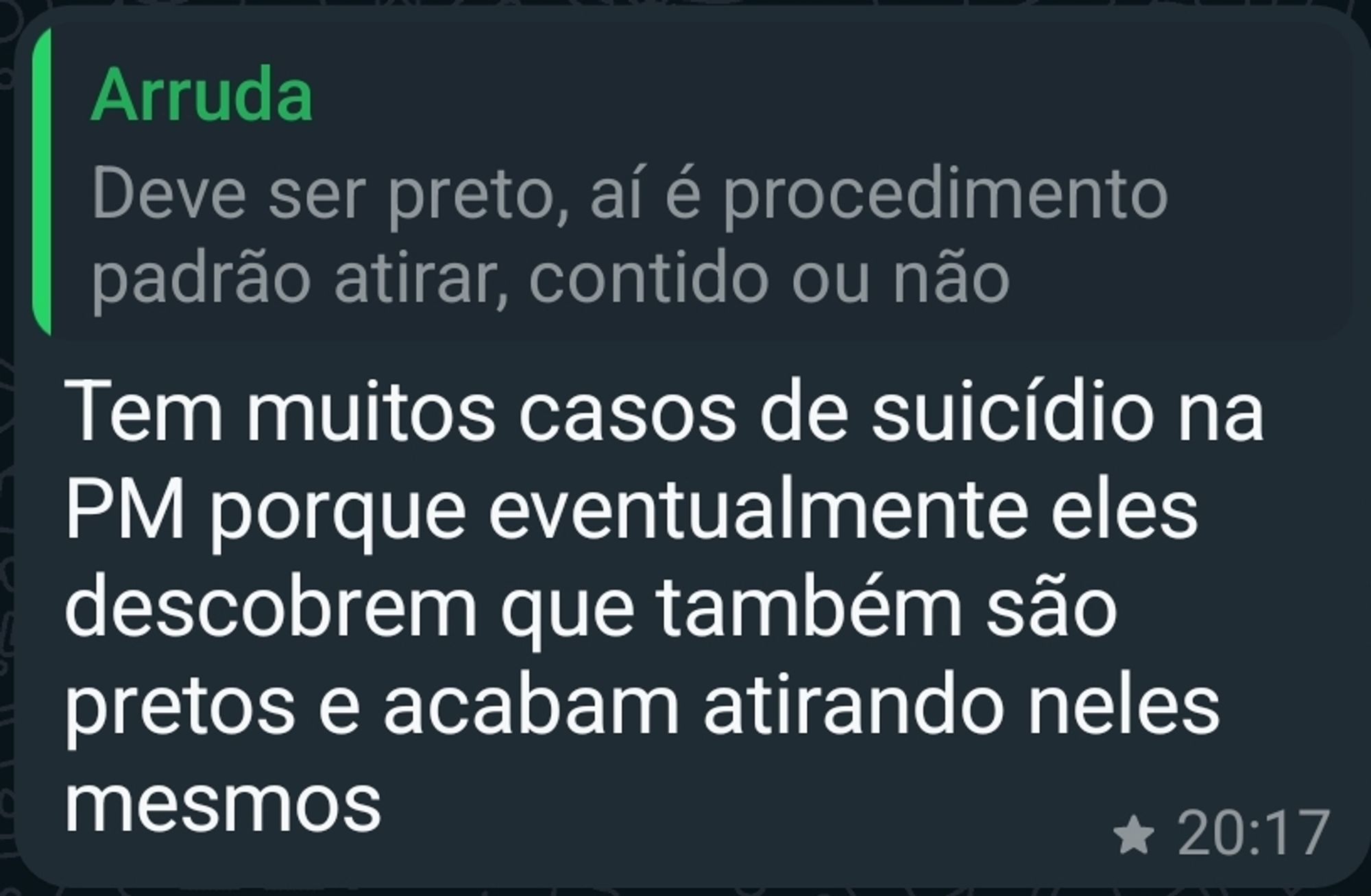 "Tem muitos casos de suicídio na PM porque eventualmente eles descobrem que também são pretos e acabam atirando neles mesmos"

Frase não é do autor do post, mas de um amigo dele