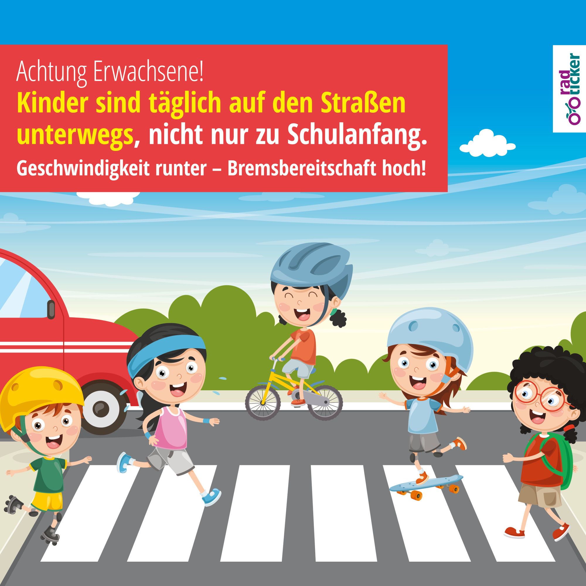 Eine Illustration zeigt Kinder auf der Straße: Mit Fahrrad zu Fuß, auf Skateboard und Inliner.
Text: Achtung Erwachsene! Kinder sind täglich auf den Straßen unterwegs, nicht nur zu Schulanfang. Geschwindigkeit runter – Bremsbereitschaft hoch!