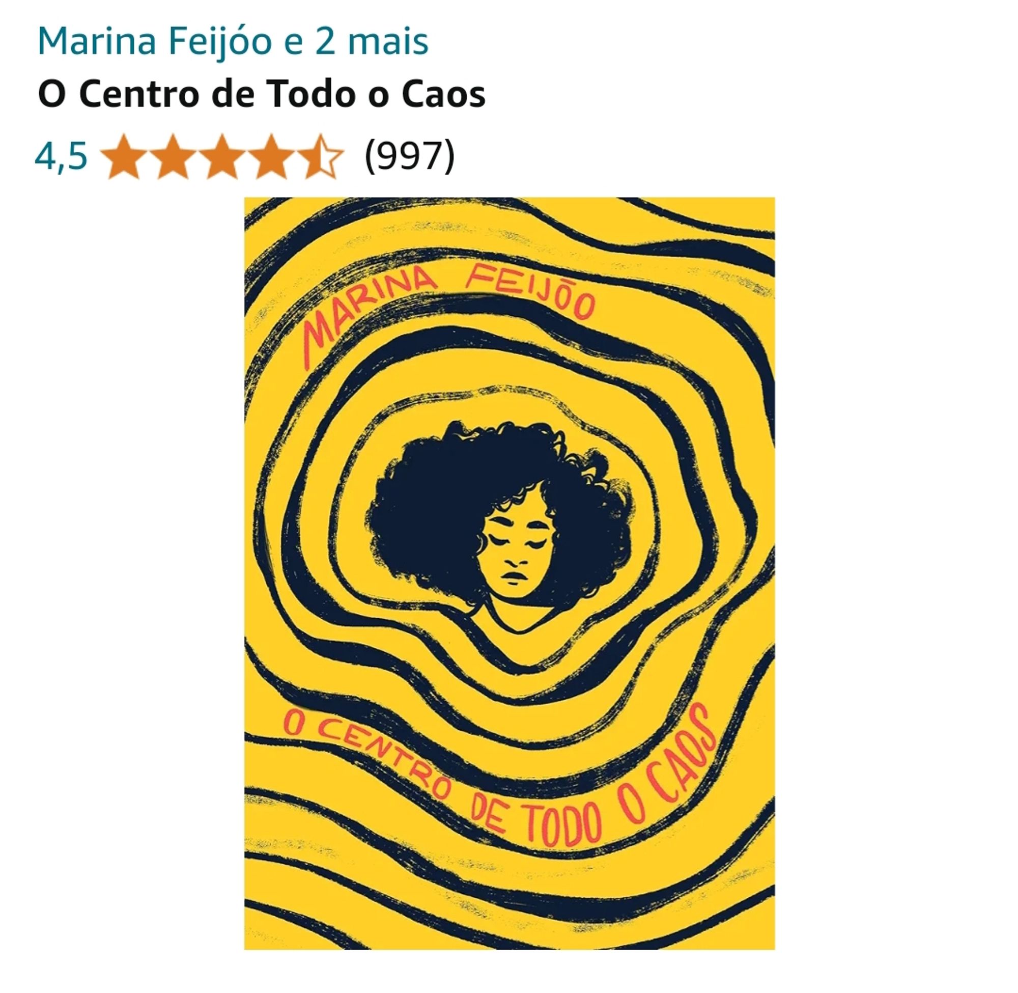 Print do meu livro O Centro de Todo o Caos na Amazon mostrando que ele tem 997 avaliações e uma nota de 4,5 estrelas. A capa é ilustrada com fundo amarelo e o rosto de uma garota no centro desenhado em preto, ela tem cabelo crespo e volumoso e está de olhos fechados, ao redor dela tem ondinhas em espiral circulando