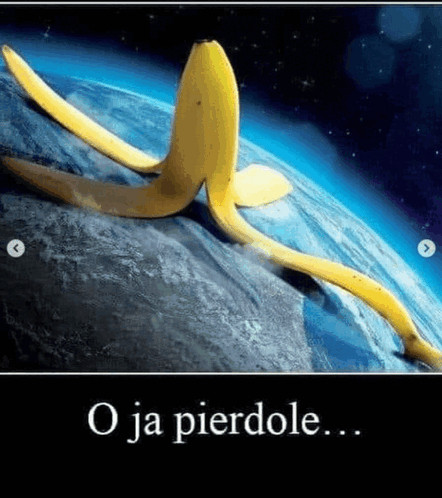 massive banana peel on planet earth with the caption "O ja pierdole..."