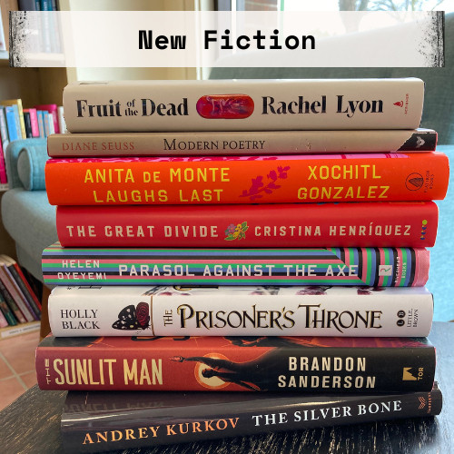 1. A stack of new release fiction and poetry books. Top to bottom: Fruit of the Dead by Rachel Lyon, Modern Poetry by Diane Seuss, Anita de Monte Laughs Last by Xochitl Gonzalez, The Great Divide by Cristina Henriquez, Parasol Against the Axe by Helen Oyeyemi, The Prisoner's Throne by Holly Black, The Sunlit Man by Brandon Sanderson, and The Silver Bone by Andrey Kurkov.