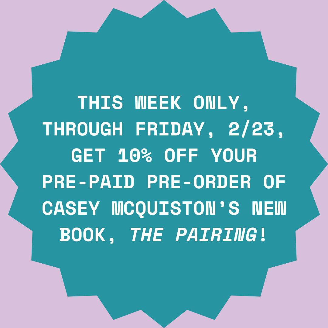 Text: This week only, through Friday, 2/23, get 10% off your pre-paid pre-order of Casey McQuiston's New Book, The Pairing.