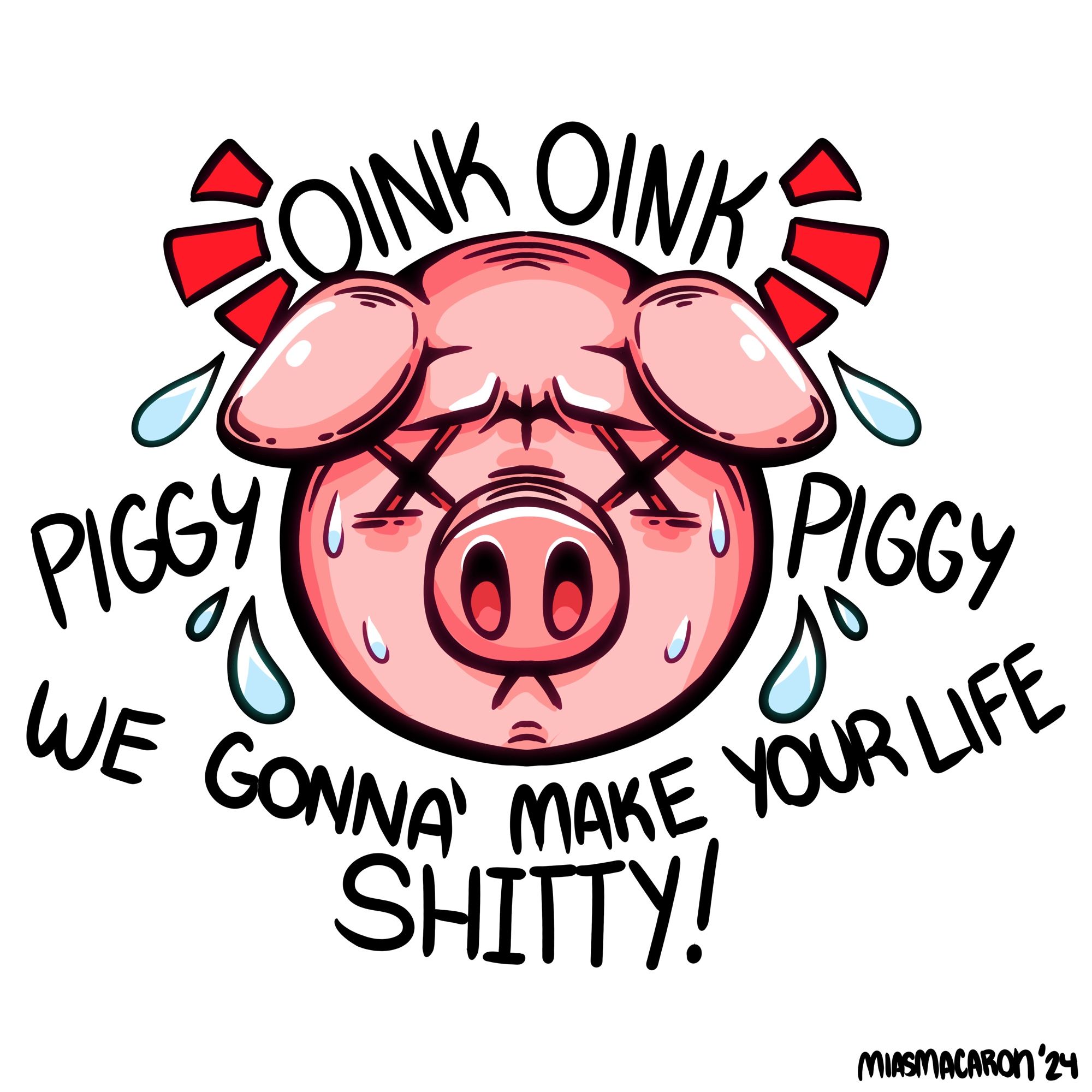 Digital art by MiasMacaron of a sweating pig with Xs for eyes with the words “Oink Oink Piggy Piggy Piggy we gonna make your life shitty!”