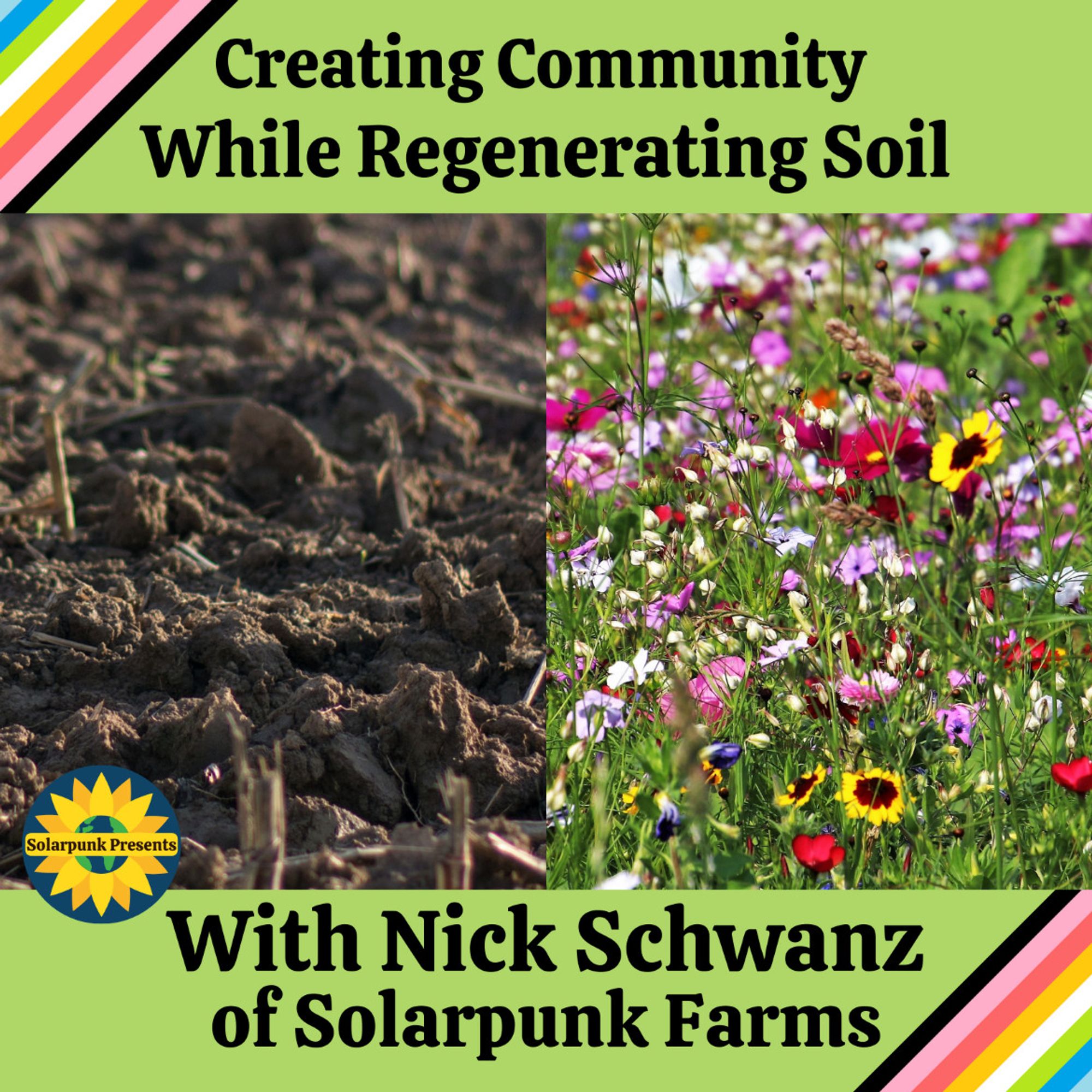 Cover of Creating Community While Regenerating Soil episode with Nick Schwanz of Solarpunk Farms shows barren soil on the left side and a blooming field of wildflowers on the right side.