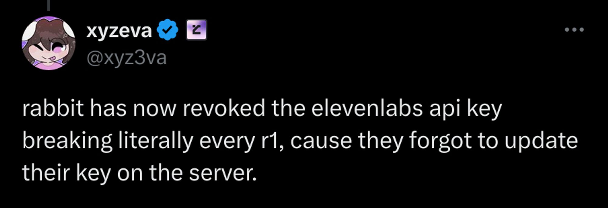 @xyz3va on twitter:

rabbit has now revoked the elevenlabs api key breaking literally every r1, cause they forgot to update their key on the server.