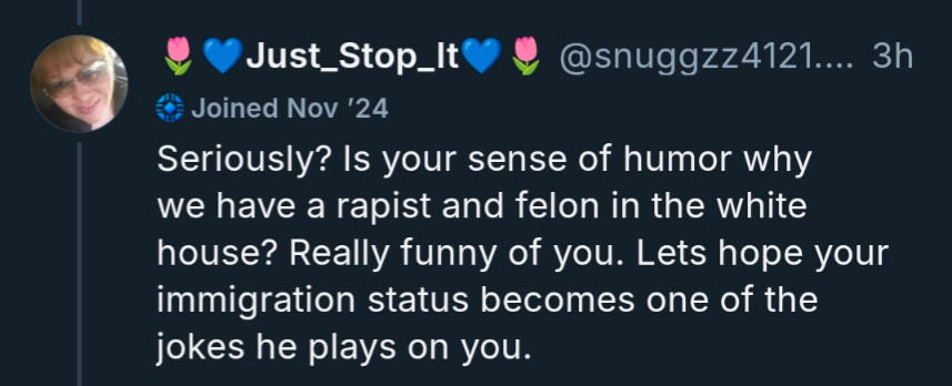 Snuggzz4121 says:

Seriously? Is your sense of humor why we have a rapist and felon in the white house? Really funny of you. Lets hope your immigration status becomes one of the jokes he plays on you.