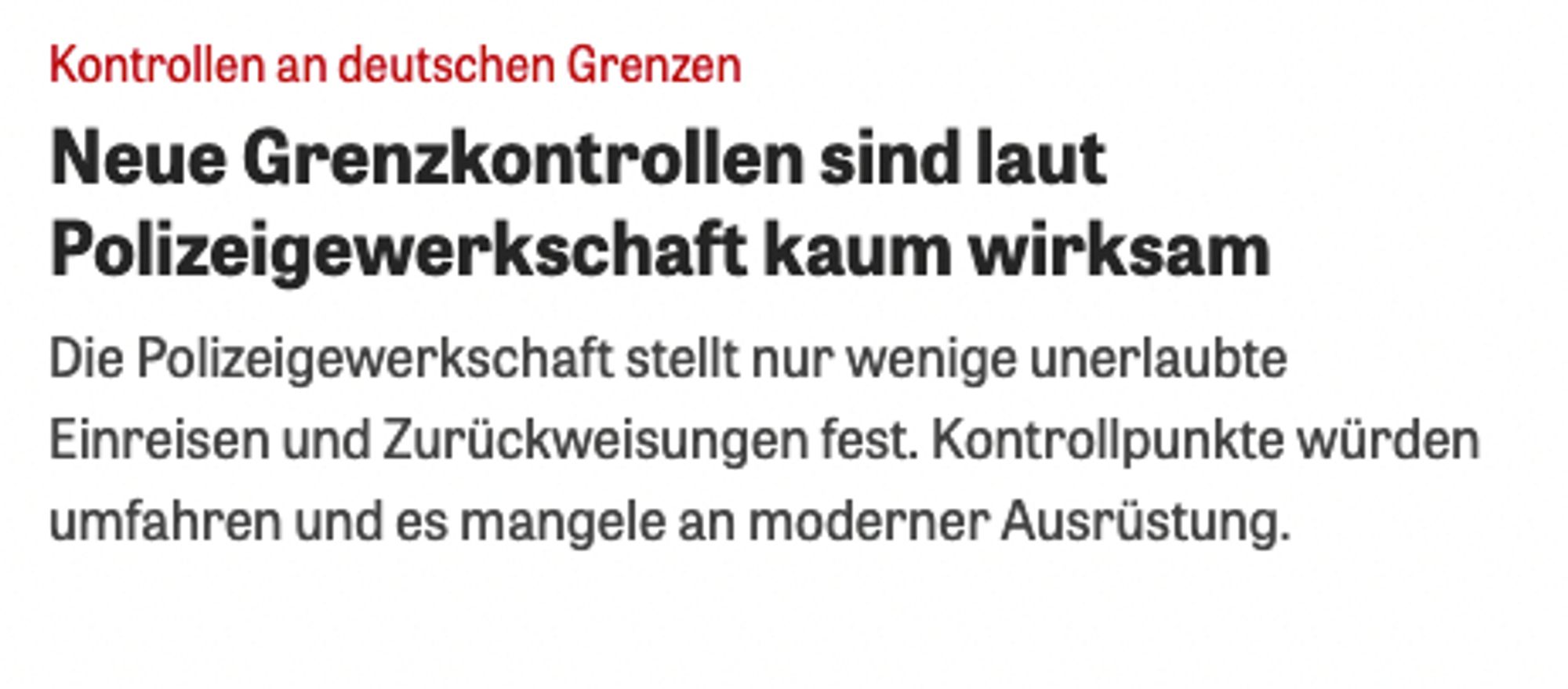 Screenshot aus der Zeit

"Neue Grenzkontrollen sind laut Polizeigewerkschaft kaum wirksam
Die Polizeigewerkschaft stellt nur wenige unerlaubte Einreisen und Zurückweisungen fest. Kontrollpunkte würden umfahren und es mangele an moderner Ausrüstung."