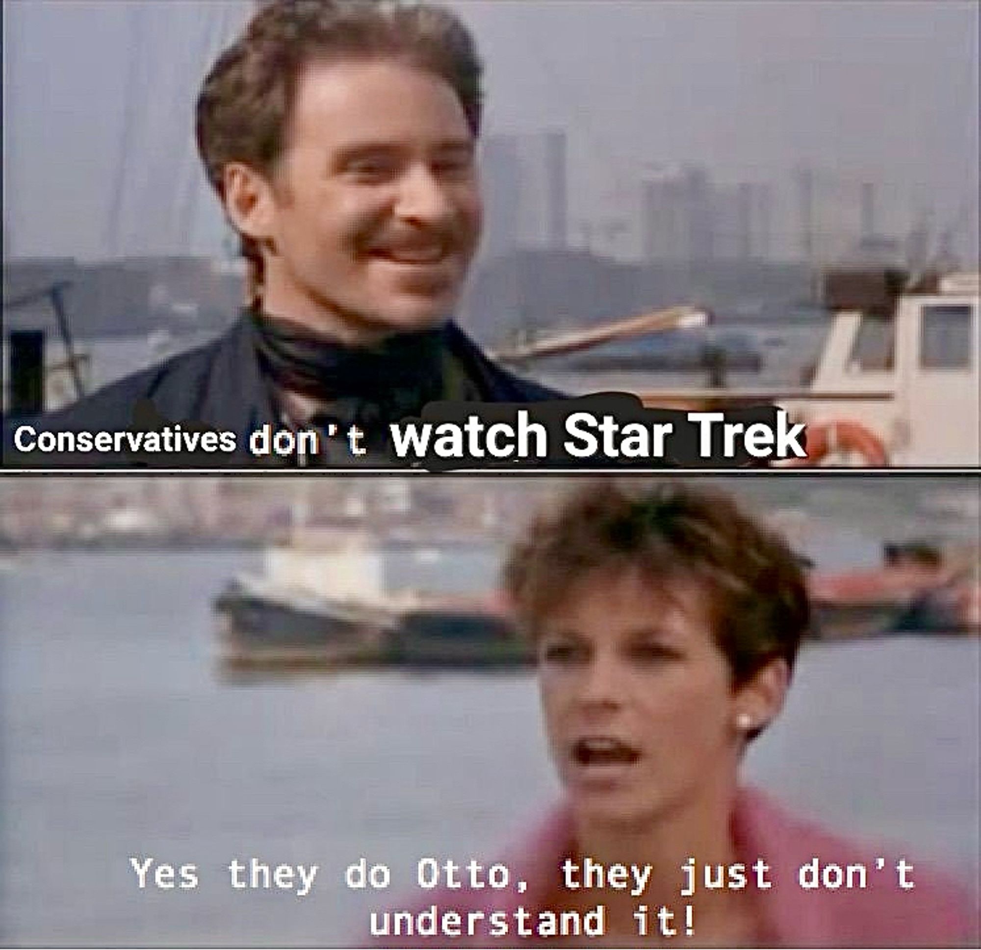 Two stills in the harbor from the movie A Fish Called Wanda. Kevin Kline's character says "Conservatives don't watch Star Trek" and Jamie Lee Curtis's character yells back "Yes they do Otto, they just don't understand it!"