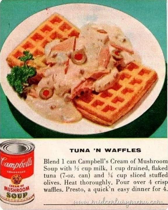 An image of tuna and mushroom slop on top of waffles. 

The text reads:

TUNA 'N WAFFLES
Blend 1 can Campbell's Cream of Mushroom Soup with ⅓ cup milk, 1 cup drained, flaked tuna (7-oz. can) and ¼ cup sliced stuffed olives. Heat thoroughly. Pour over 4 crisp waffles. Presto, a quick'n easy dinner for 4.