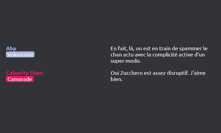 Abp (Volontaire) dit :
En fait, là, on est en train de spammer le chan actu avec la complicité active d'un super-modo.

Calamity Djam (Camarade) dit :
Oui Zucchero est assez disruptif. J'aime bien.