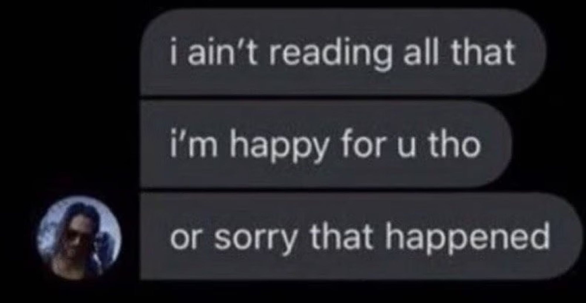 Meme which reads "i ain't reading all that. I'm happy for u tho. or sorry that happened"