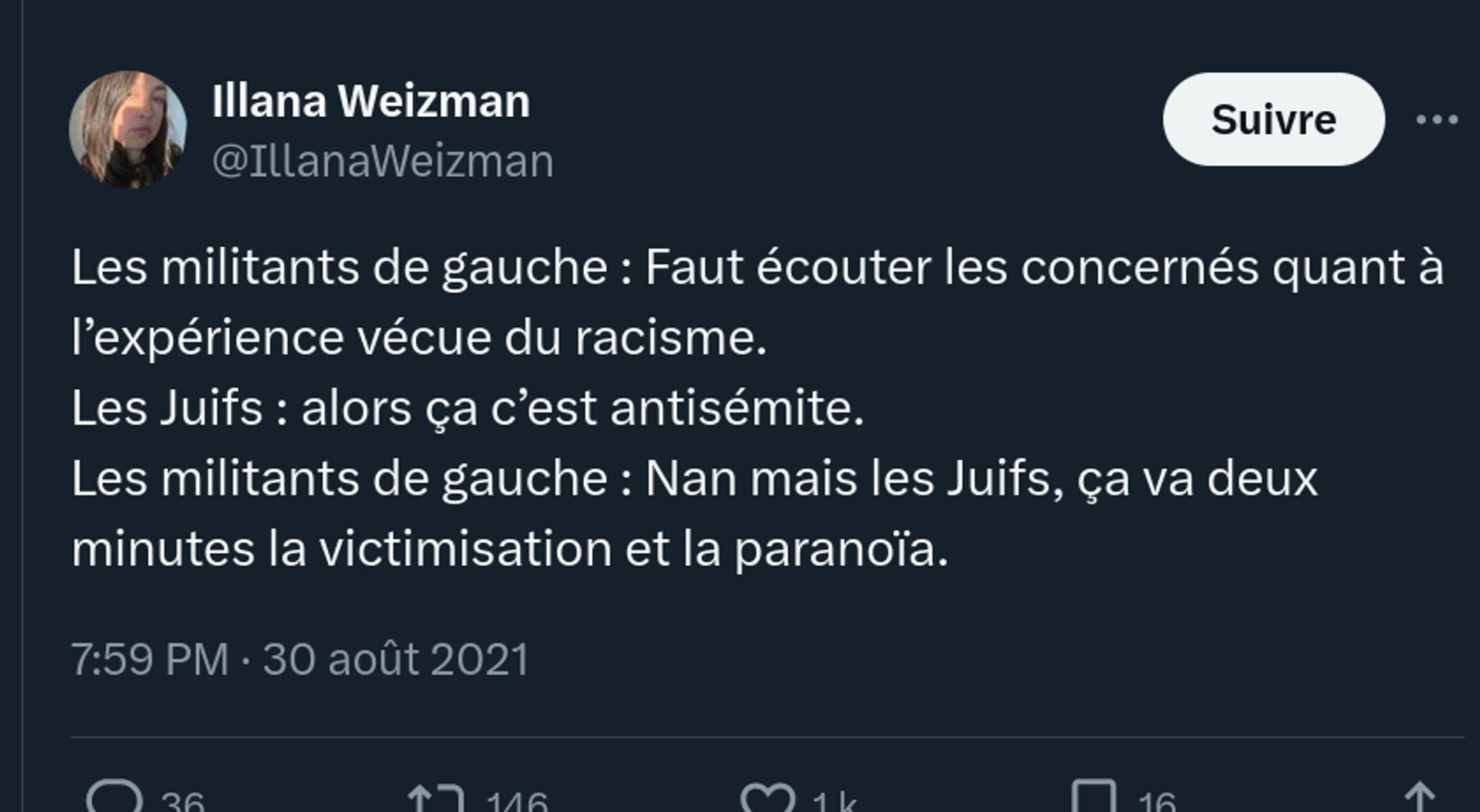 Tweet de Illana Weizman : 
"Les militants de gauche : Faut écouter les concernés quant à l’expérience vécue du racisme. 
Les Juifs : alors ça c’est antisémite. 
Les militants de gauche : Nan mais les Juifs, ça va deux minutes la victimisation et la paranoïa."