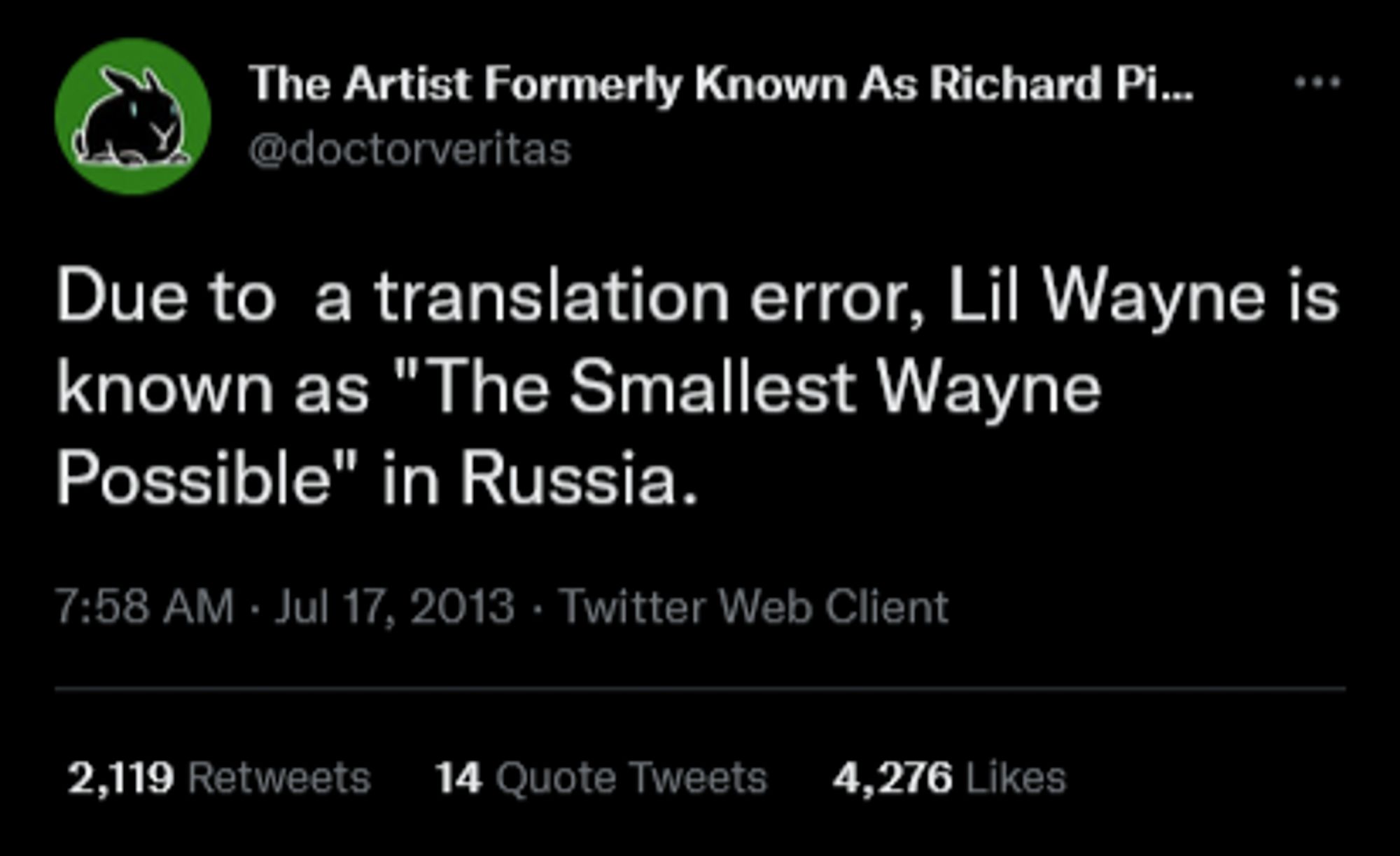 Tweet from The Artist Formerly Known As Richard Pictures (@doctorveritas):

Due to  a translation error, Lil Wayne is known as "The Smallest Wayne Possible" in Russia.