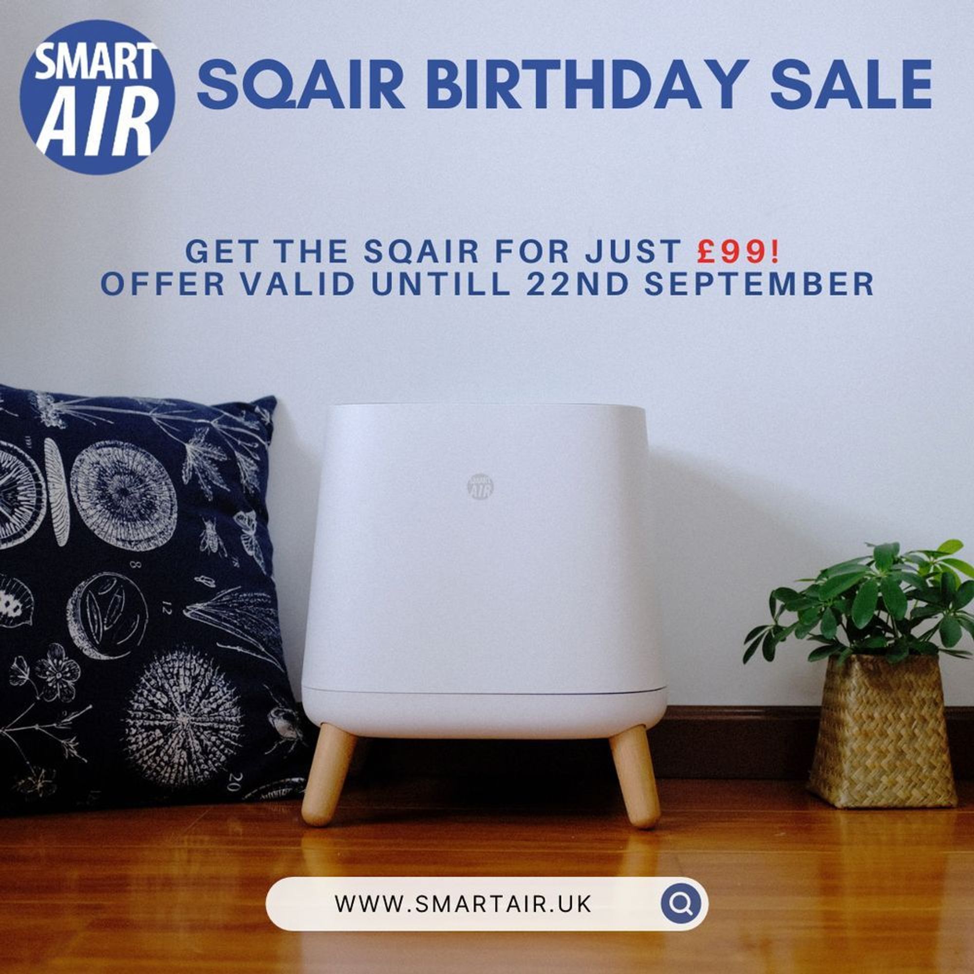 An image of Smart Air’s Sqair air purifier in the middle of a cushion and a plant with the text “ SQAIR BIRTHDAY SALE” “Get the Sqair for just £99! Offer valid until 22nd September”.