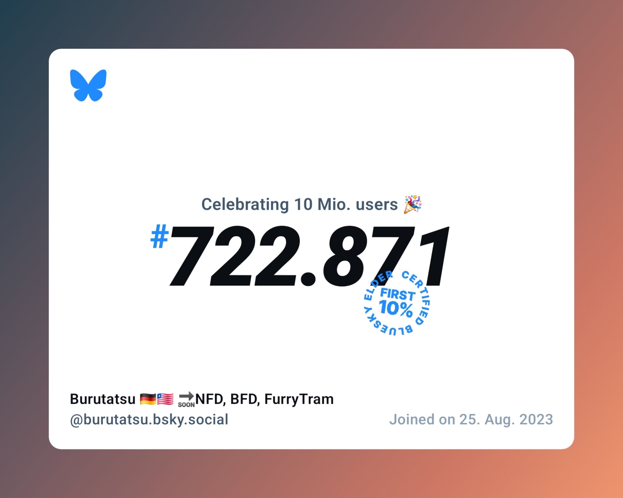 A virtual certificate with text "Celebrating 10M users on Bluesky, #722.871, Burutatsu 🇩🇪🇱🇷 🔜NFD, BFD, FurryTram ‪@burutatsu.bsky.social‬, joined on 25. Aug. 2023"