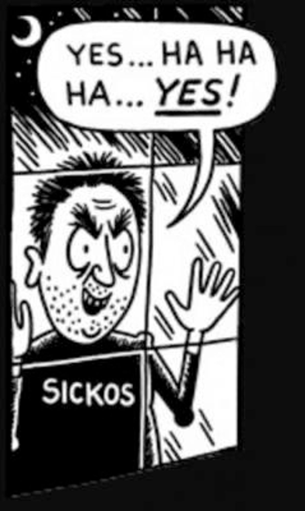 Guy with the word "Sickos" on his shirt is at a window saying "Yes... Ha ha ha... YES!". Drawn by Stan Kelly for The Onion.