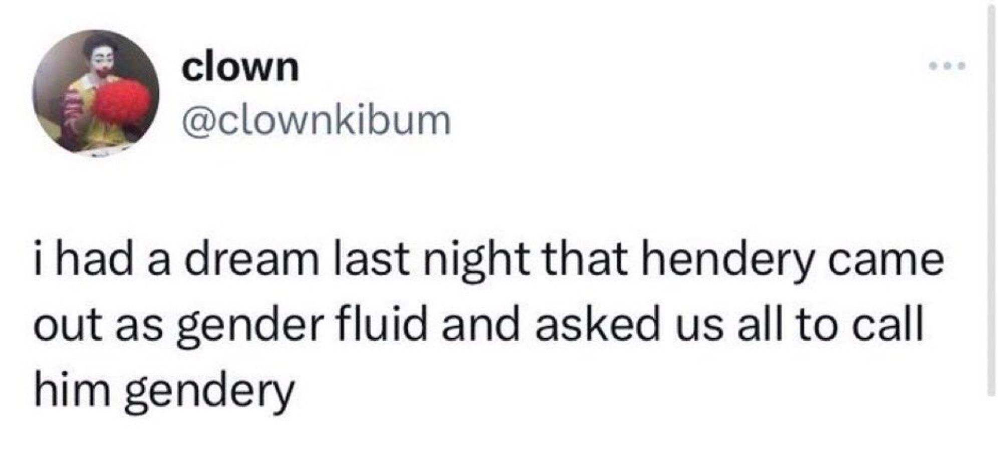 tweet from @clownkibum:
i had a dream last night that hendery came out as genderfluid and asked us all to call him gendery