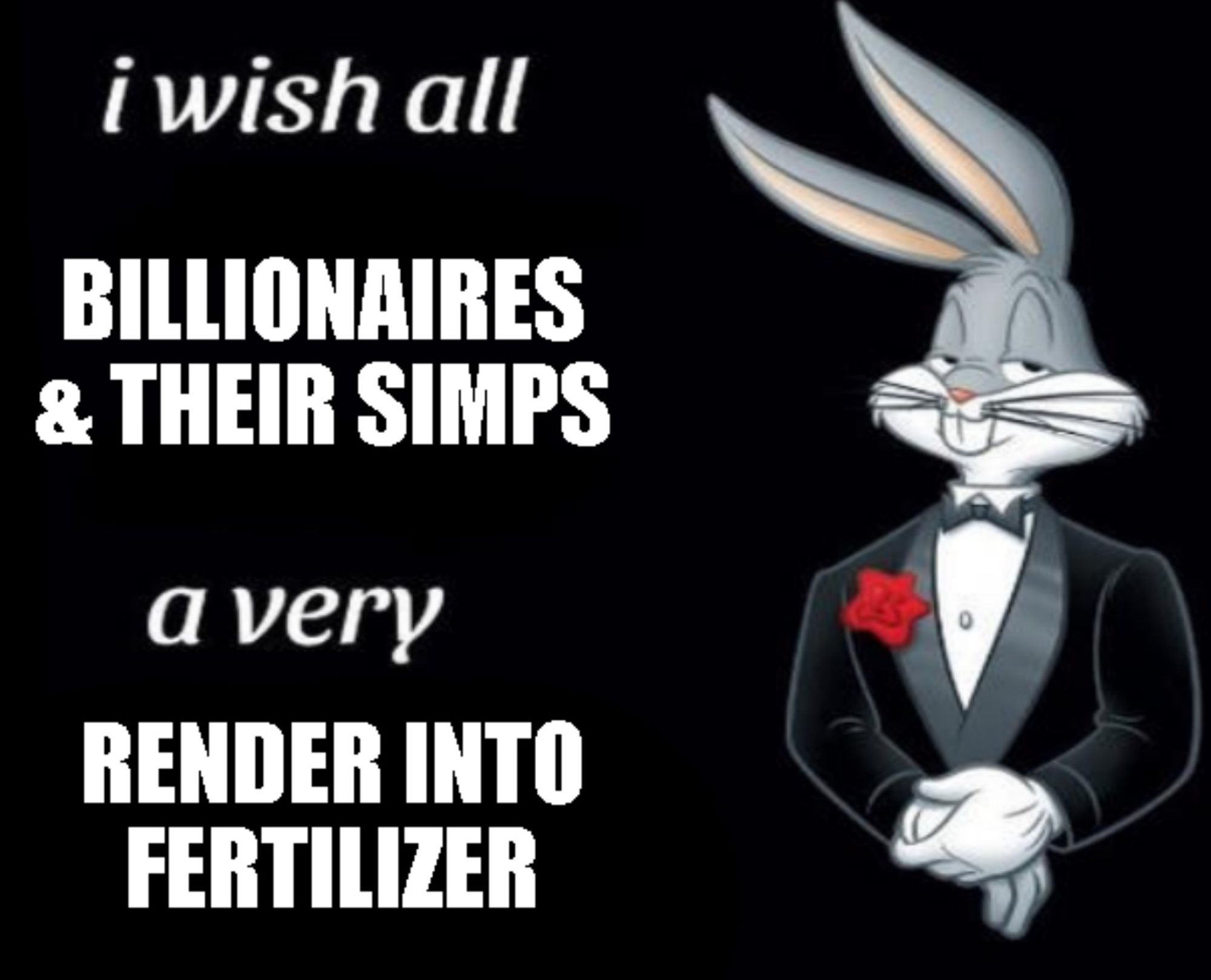 Bugs Bunny meme "I wish all billionaires & their simps a very render into fertilizer"