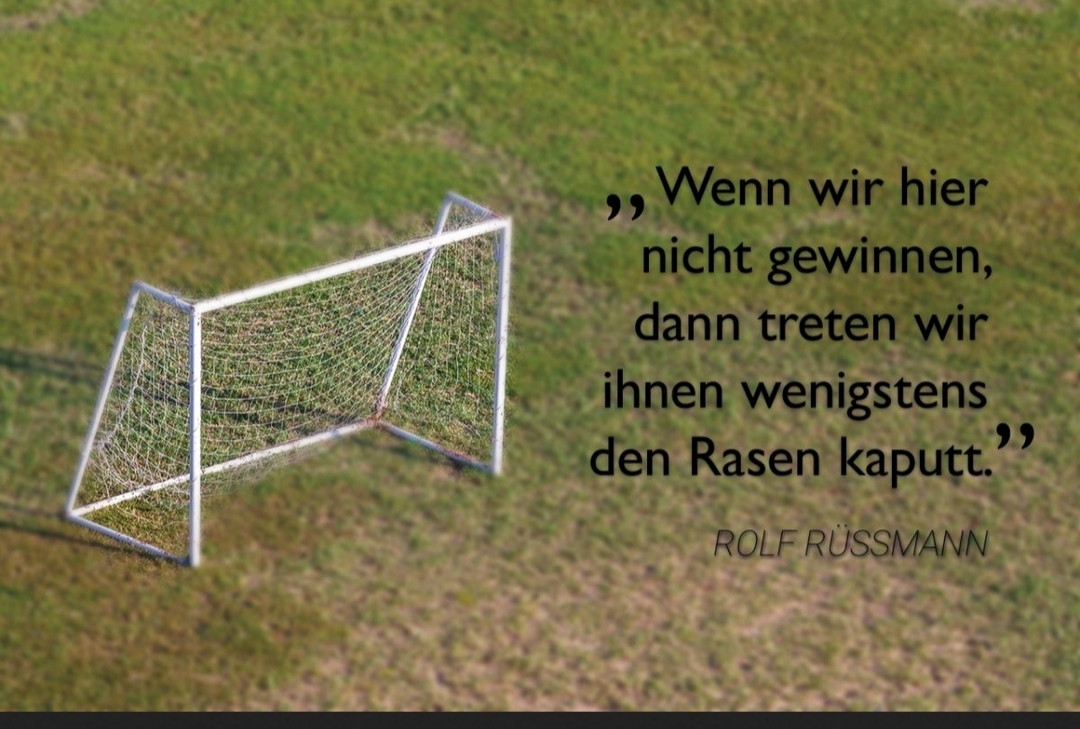 Rolf Rüssmann und das sportliche Verhalten.

"Wenn wir hier nicht gewinnen, dann treten wir ihnen wenigstens den Rasen kaputt."