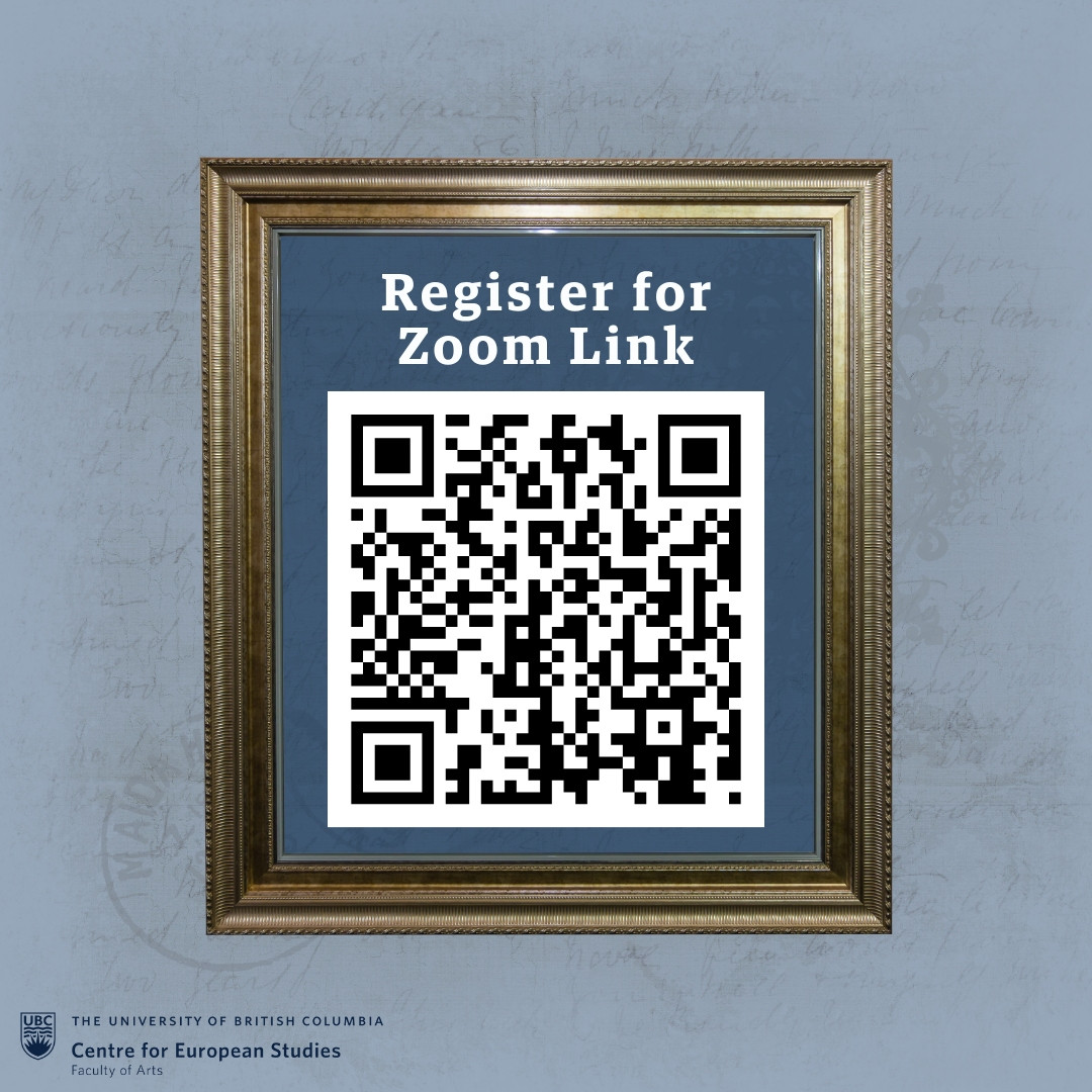  Register for
 Zoom Link
[QR Code]
 UBC THE UNIVERSITY OF BRITISH COLUMBIA
 Centre for European Studies
 Faculty of Arts