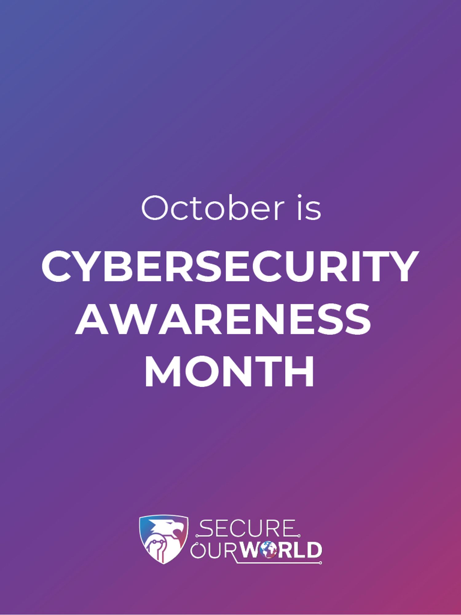 Image with purple to pink gradient background. Text reads October is
CYBERSECURITY
AWARENESS
MONTH
SECURE OUR WORLD