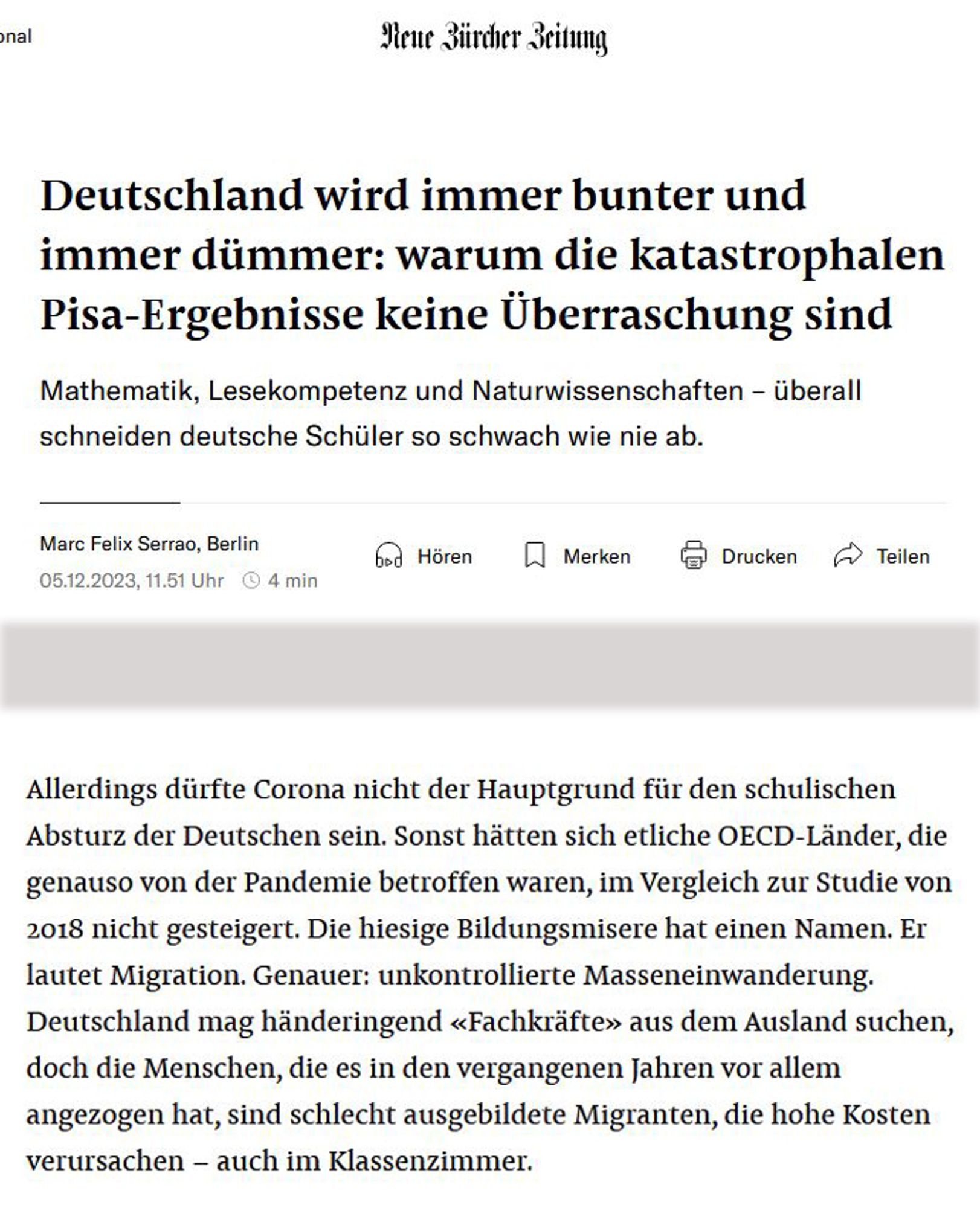 Überschrift und Auszug aus einem Artikel von Marc Felix Serrao in der NZZ:

Deutschland wird immer bunter und immer dümmer: warum die katastrophalen Pisa-Ergebnisse keine Überraschung sind
Mathematik, Lesekompetenz und Naturwissenschaften – überall schneiden deutsche Schüler so schwach wie nie ab.

Allerdings dürfte Corona nicht der Hauptgrund für den schulischen Absturz der Deutschen sein. Sonst hätten sich etliche OECD-Länder, die genauso von der Pandemie betroffen waren, im Vergleich zur Studie von 2018 nicht gesteigert. Die hiesige Bildungsmisere hat einen Namen. Er lautet Migration. Genauer: unkontrollierte Masseneinwanderung. Deutschland mag händeringend «Fachkräfte» aus dem Ausland suchen, doch die Menschen, die es in den vergangenen Jahren vor allem angezogen hat, sind schlecht ausgebildete Migranten, die hohe Kosten verursachen – auch im Klassenzimmer.