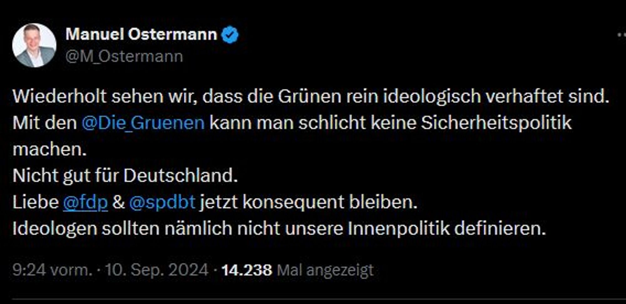 Tweet von Manuel Ostermann:
Wiederholt sehen wir, dass die Grünen rein ideologisch verhaftet sind. Mit den @Die_Gruenen kann man schlicht keine Sicherheitspolitik machen. Nicht gut für Deutschland. Liebe @fdp
 & @spdbt jetzt konsequent bleiben. Ideologen sollten nämlich nicht unsere Innenpolitik definieren.