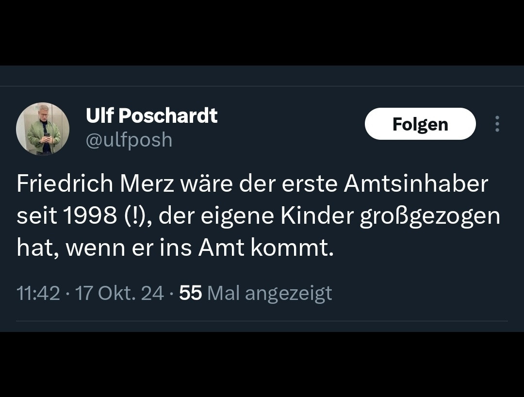 Tweet von Ulf Poschardt:
Friedrich Merz wäre der erste Amtsinhaber seit 1998 (!), der eigene Kinder großgezogen hat, wenn er ins Amt kommt.