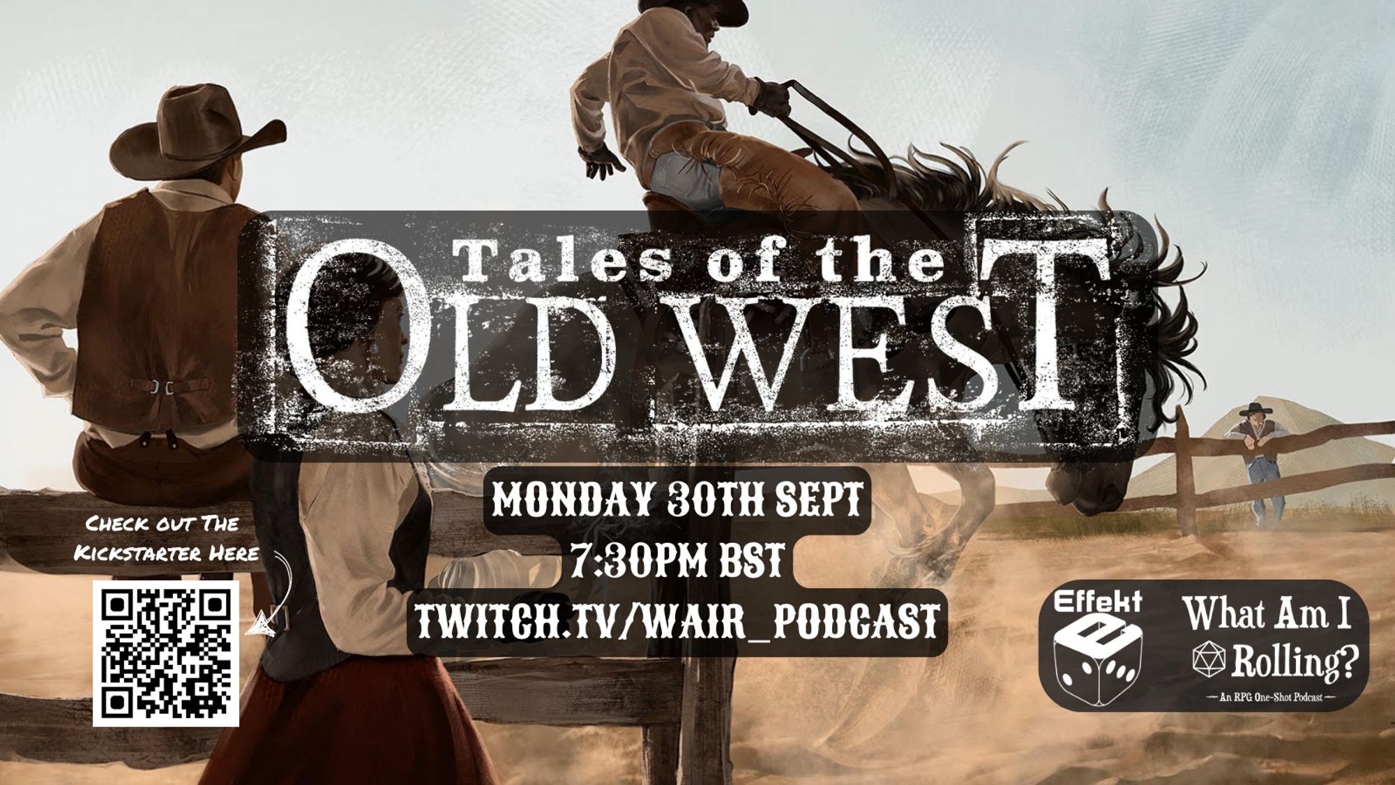 Social graphic for Tales of the Old West Livestream happening on Monday 30th September, 7:30 pm BST on the What Am I Rolling Twitch Channel. Background image is of a cowboy taming a horse with a lady watching on, alongside podcast logos of the Effekt Podcast and WAIR Podcast. A QR code for the Tales of the Old West Kickstarter is also shown.