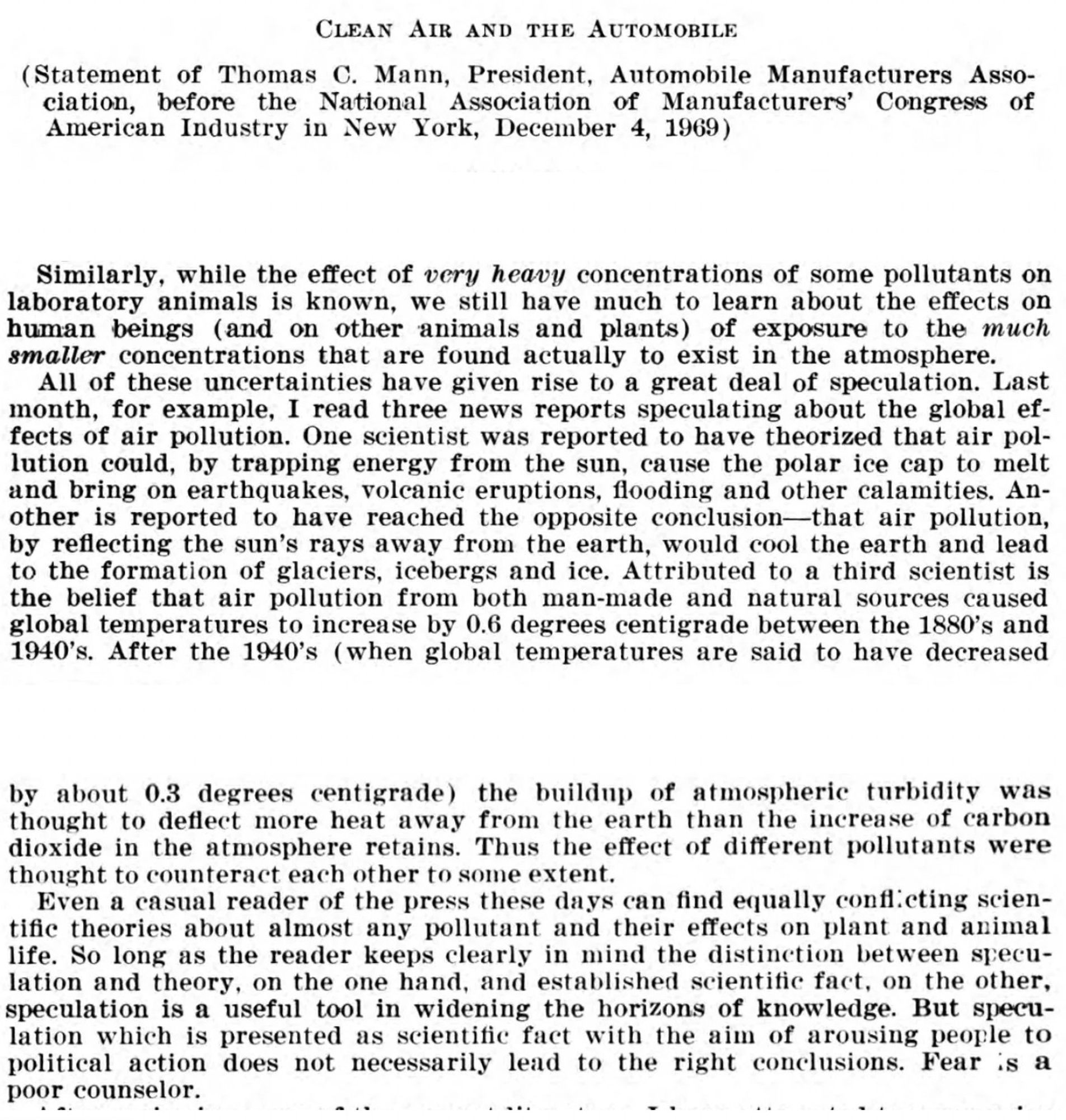 "Even a casual reader of the press these days can find equally conflicting scientific theories about almost any pollutant and their effects on plant and animal life. So long as the reader keeps clearly in mind the distinction between speculation and theory, on the one hand , and established scientific fact, on the other, speculation is a useful tool in widening the horizons of knowledge. But speculation which is presented as scientific fact with the aim of arousing people to political action does not necessarily lead to the right conclusions. Fear is a poor counselor."