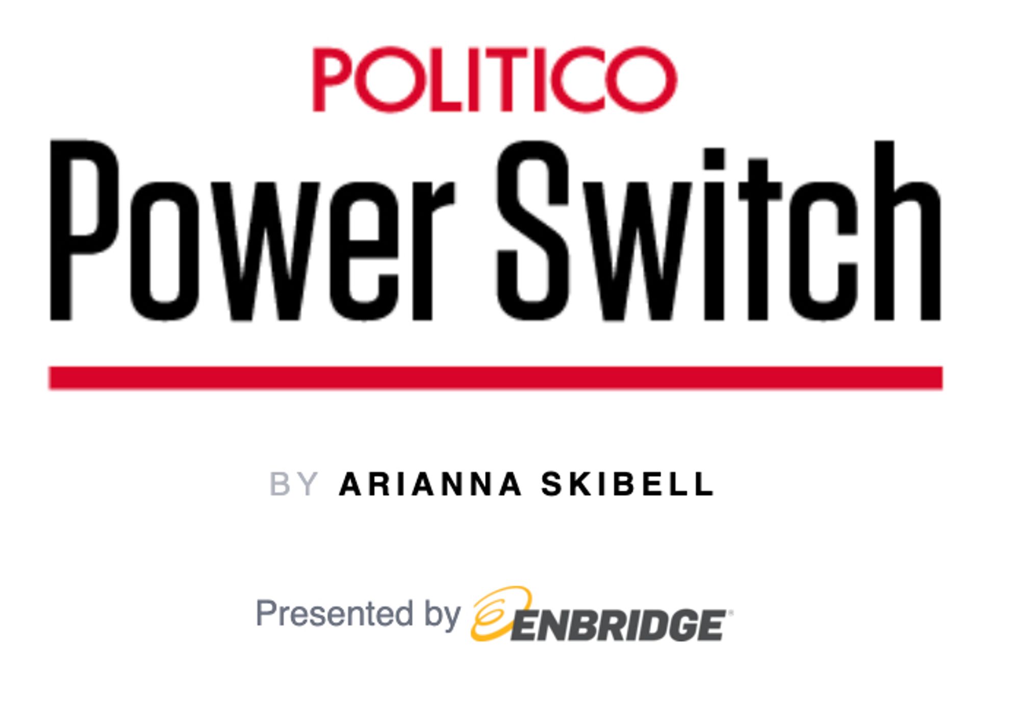 Politico Power Switch PRESENTED BY ENBRIDGE