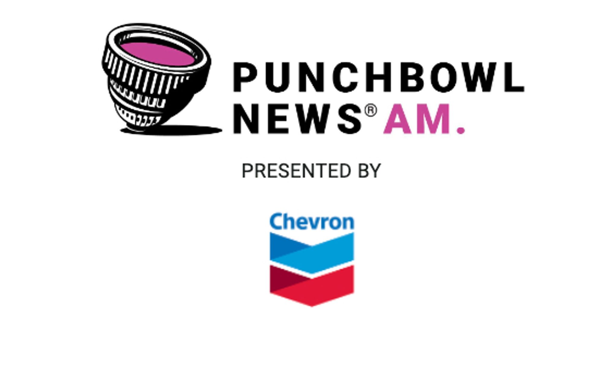 Punchbowl News AM PRESENTED BY CHEVRON