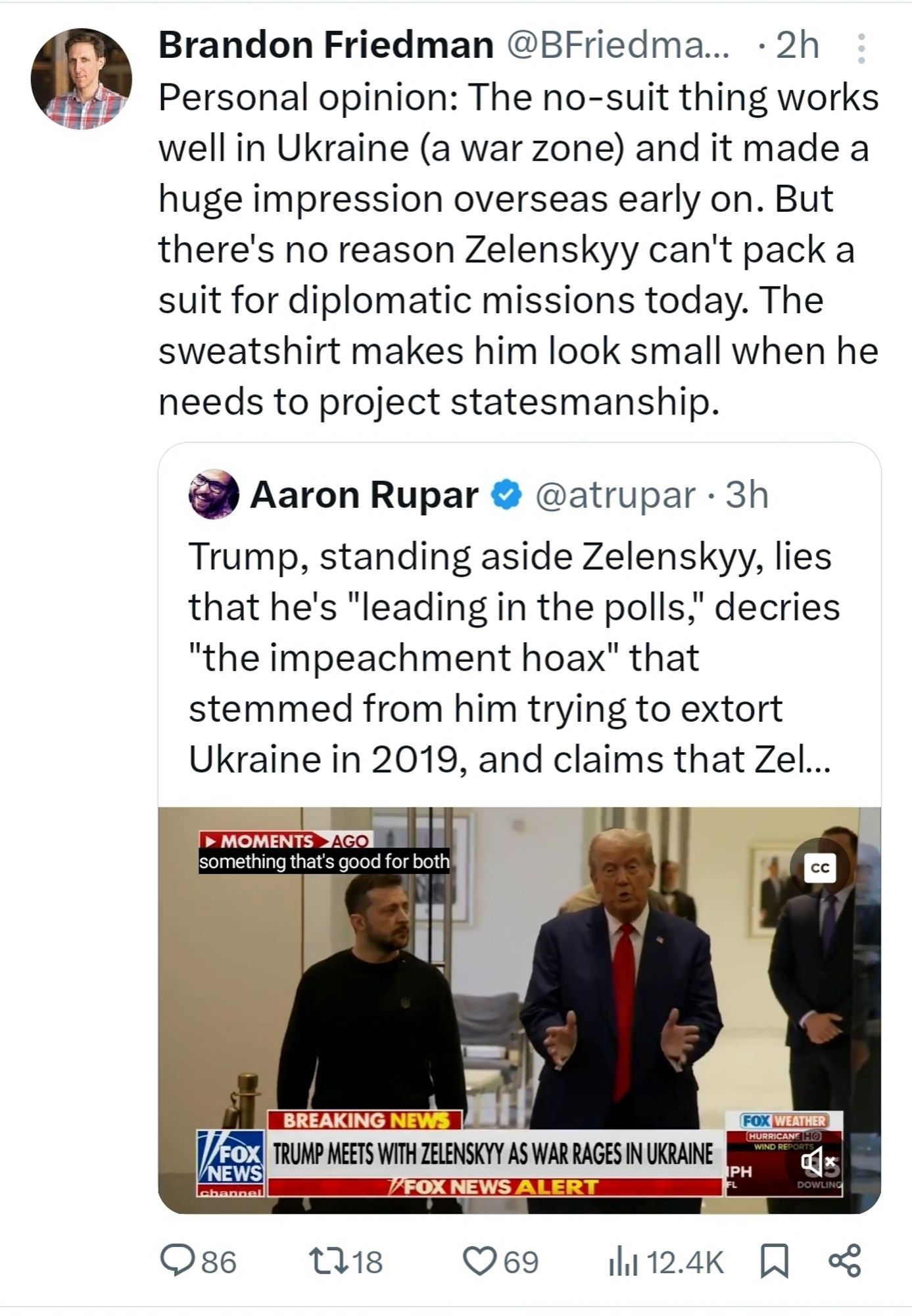 Brandon Friedman tweet:

Personal opinion: The no-suit thing works well in Ukraine (a war zone) and it made a huge impression overseas early on. But there's no reason Zelenskyy can't pack a suit for diplomatic missions today. The sweatshirt makes him look small when he needs to project statesmanship.