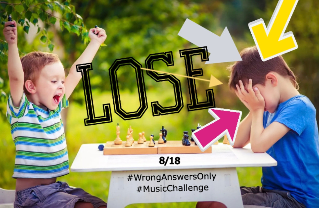 #MusicChallenge
#WrongAnswersOnly 
8/18 - Lose