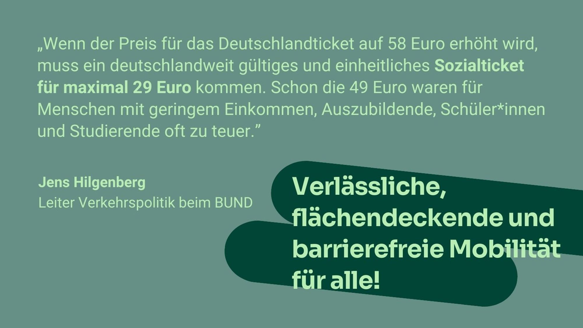 zitat Jens Hilgenberg: „Wenn der Preis für das Deutschlandticket auf 58 Euro erhöht wird, muss ein deutschlandweit gültiges und einheitliches Sozialtickets für maximal 29 Euro kommen. Schon die 49 Euro waren für Menschen mit geringem Einkommen, Auszubildende, Schüler*innen und Studierende oft zu teuer."