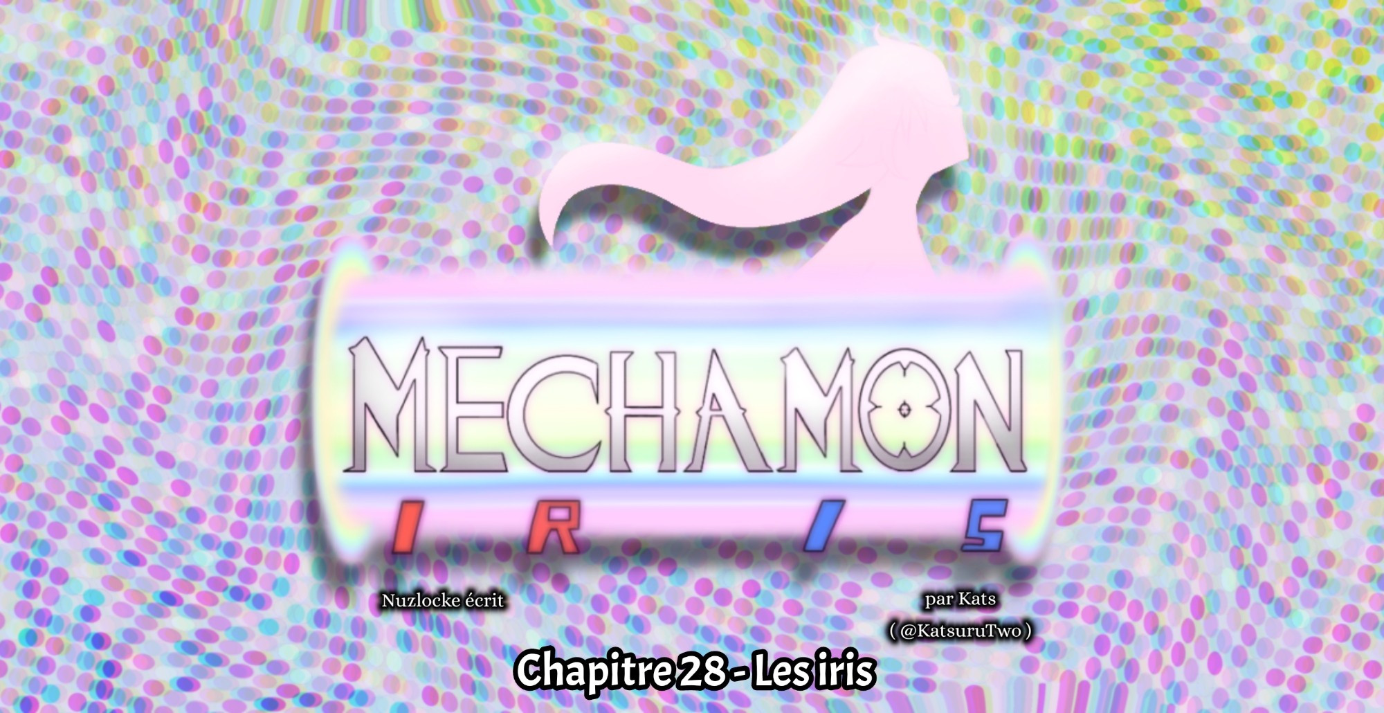 Mechamon Iris
Chapitre 28 - Les Iris

Nuzlocke écrit, par @KatsuruTwo