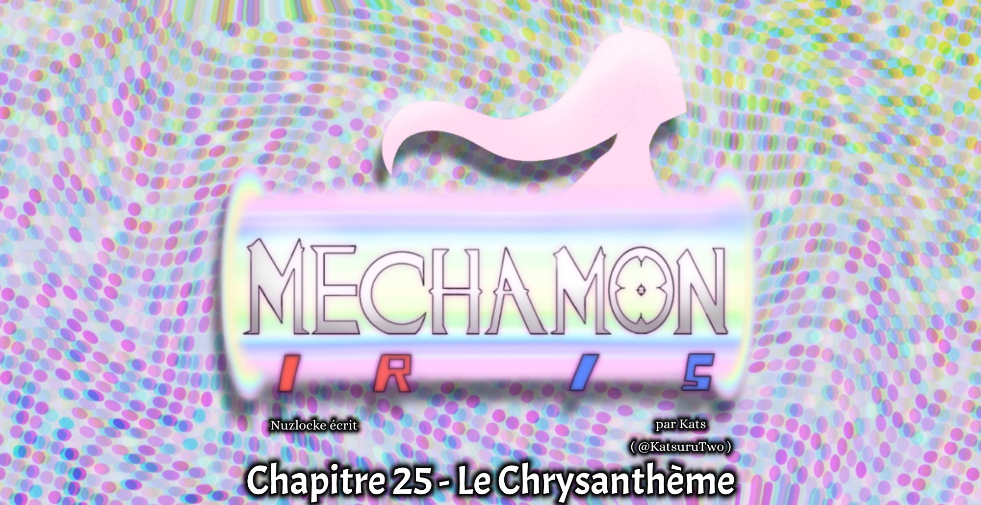 Mechamon Iris 
Chapitre 25 - Le Chrysanthème

Nuzlocke écrit signé @KatsuruTwo