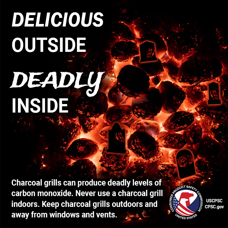 A pile of burning charcoal. Some of the charcoal is in the shape of headstones. The text reads: Delicious outside. Deadly inside. Charcoal grills can produce deadly levels of carbon monoxide. Never use a charcoal grill indoors. Keep charcoal grills outdoors and away from windows and vents.