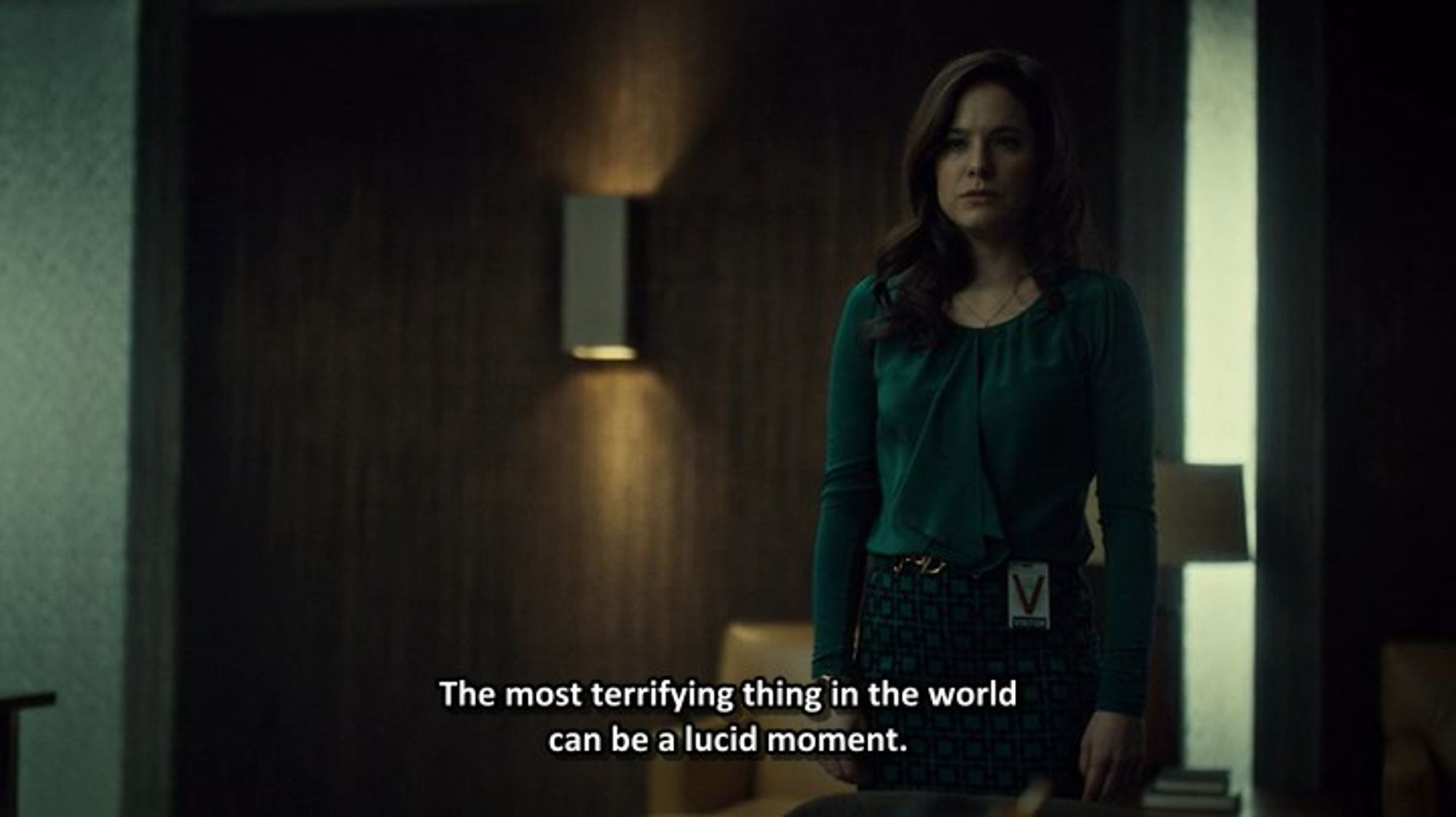 Hannibal 2x11 
Alana Bloom diz "The most terrifying thing in the world can be a lucid moment." ela é uma mulher branca, de estatura média, cabelo castanho médio e está usando uma saia verde com preto e blusa de manga longa verde também.