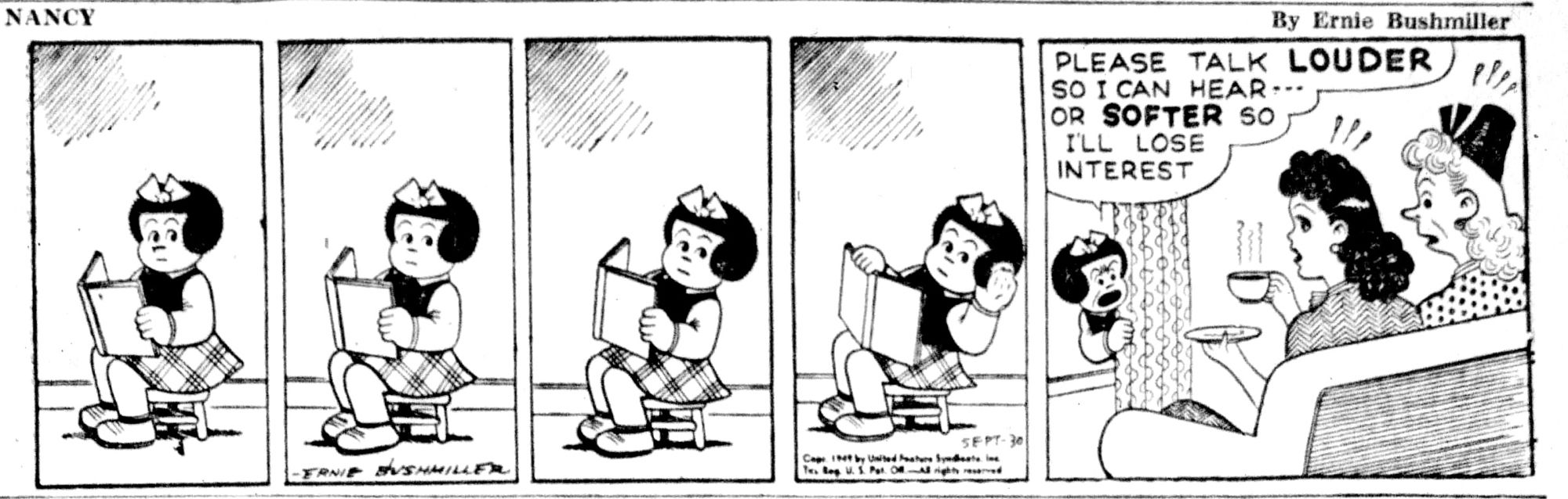 NANCY BY ERNIE BUSHMILLER 

PLEASE
TALK LOUDER SO I CAN HEAR --
OR SOFTER SO I’LL LOSE INTEREST