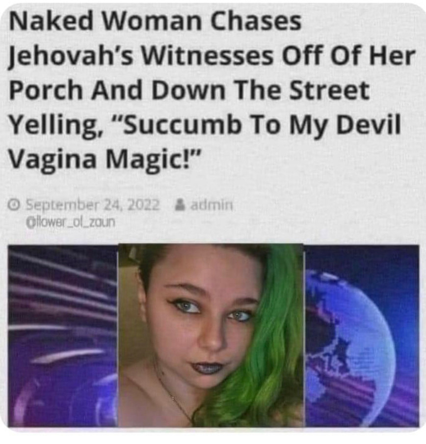 Article with the heading Naked Woman Chases Jehovah's Witnesses Off Of Her Porch And Down The Street Yelling, "Succumb To My Devil Vagina Magic!"