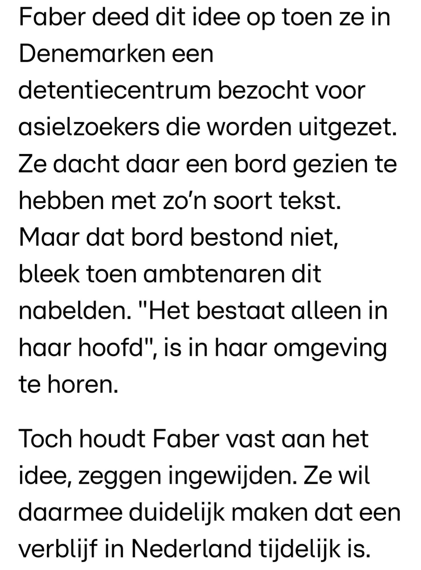 Faber deed dit idee op toen ze in Denemarken een detentiecentrum bezocht voor asielzoekers die worden uitgezet. Ze dacht daar een bord gezien te hebben met zo’n soort tekst. Maar dat bord bestond niet, bleek toen ambtenaren dit nabelden. "Het bestaat alleen in haar hoofd", is in haar omgeving te horen.