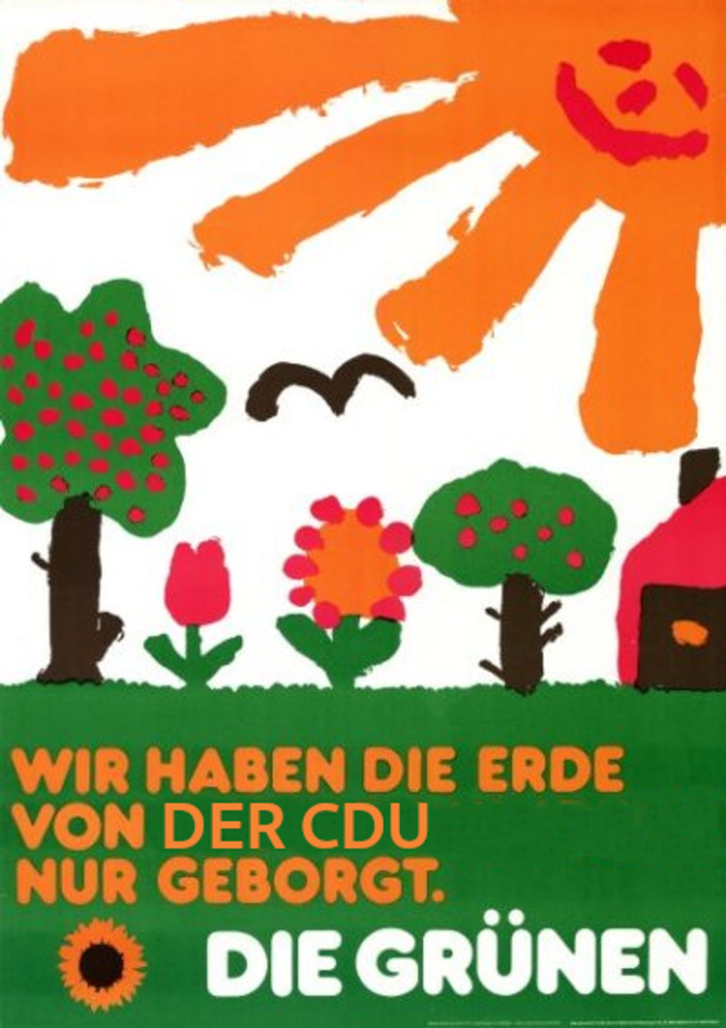 Altes Wahlplakat der Grünen mit Kinderzeichnung von Haus, Bäumen, Blumen und Sonne. Nach leichter Abänderung steht darauf: "WIR HABEN DIE ERDE VON DER CDU NUR GEBORGT. DIE GRÜNEN"