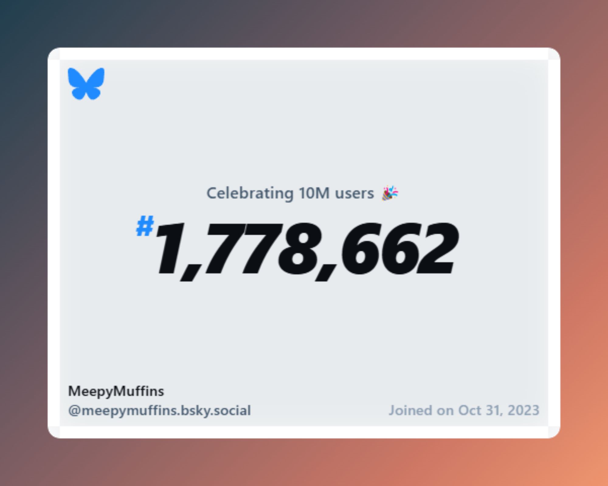 A virtual certificate with text "Celebrating 10M users on Bluesky, #1,778,662, MeepyMuffins ‪@meepymuffins.bsky.social‬, joined on Oct 31, 2023"