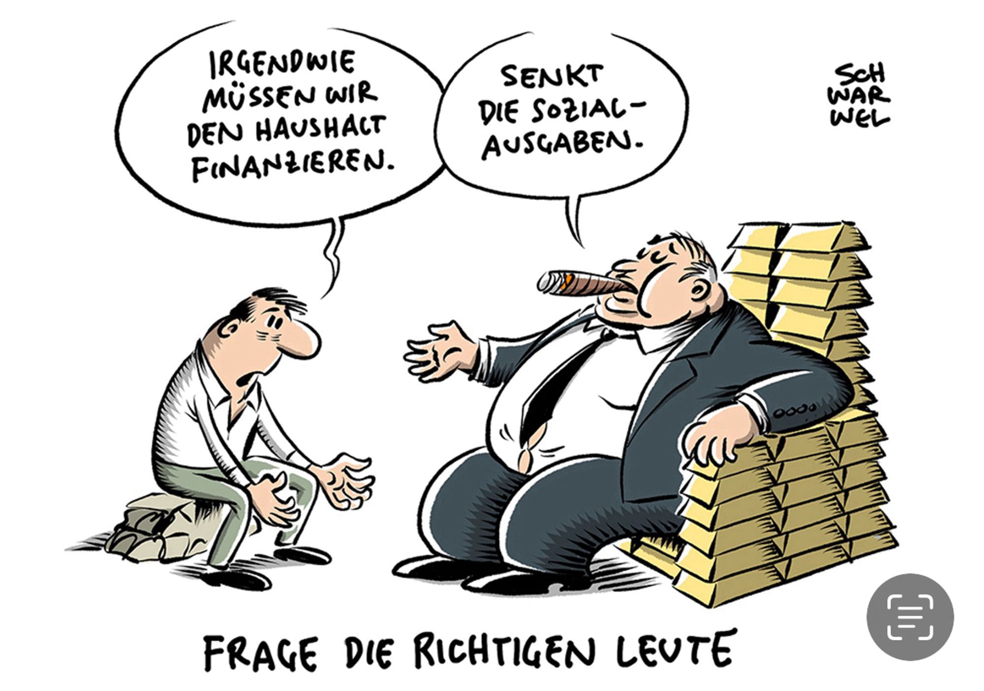 Zeichnung/Karikatur: Links im Bild eine Figur, die sagt: „Irgendwie müssen wir den Haushalt finanzieren.“ Antwort des rechts auf einem Stuhl aus Goldbarren sitzenden, Zigarre tauchenden Milliardärs: „Senkt die Sozialausgaben.“