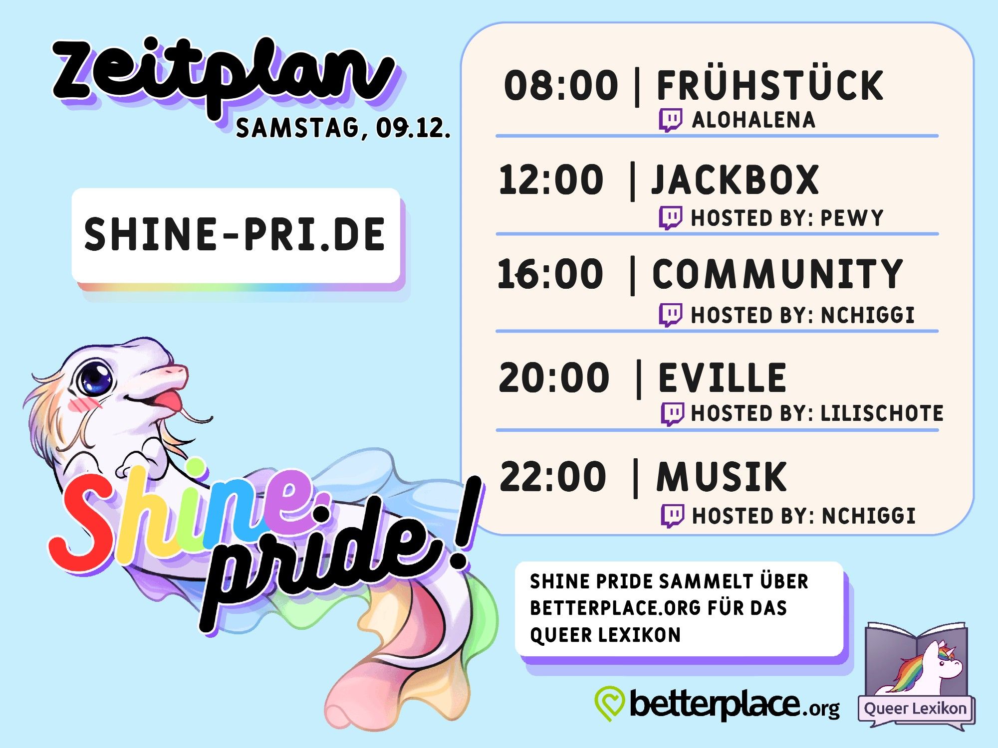 Samstag 9.12. 8:00 Frühstück Alohalena 12:00 Jackbox Hosted by Pewy 16:00 Community hosted by Nchiggi 20:00 Eville Hosted by Lilischote 22:00 Musik hosted by Nchiggi