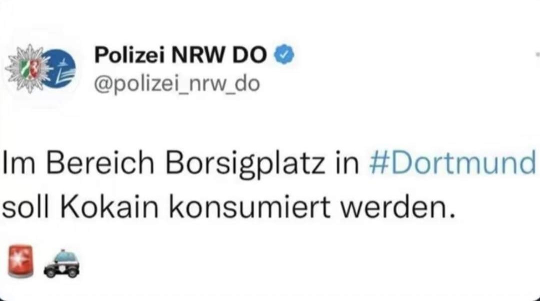 Shitter Screenshot:
Polizei NRW DO @polizei_nrw_do

Im Bereich Borsigplatz in #Dortmund

soll Kokain konsumiert werden.