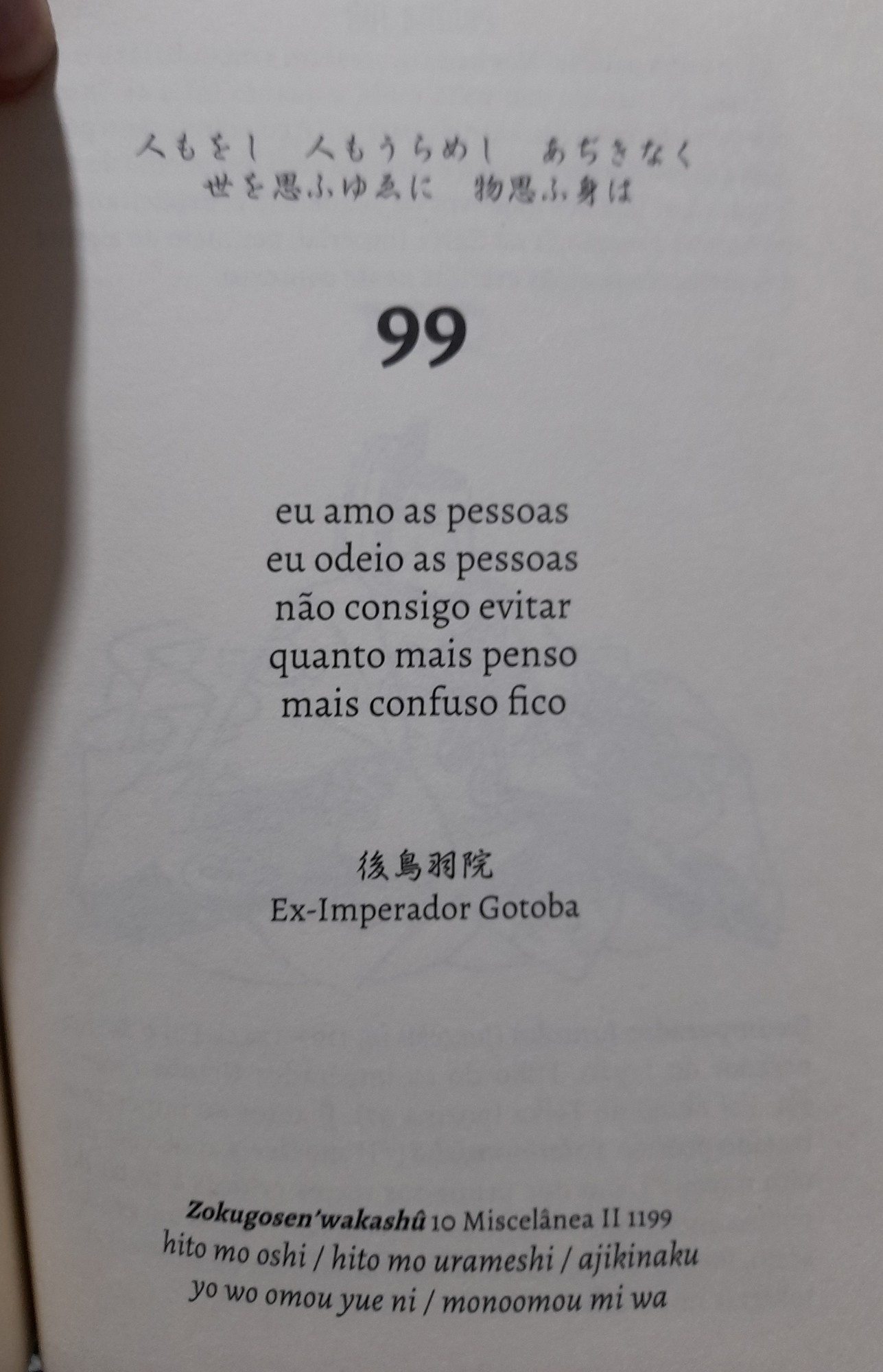 Poema do ex-imperador Go-Toba (1180-1239): eu amo as pessoas / eu odeio as pessoas / não consigo evitar / quanto mais penso / mais confuso fico