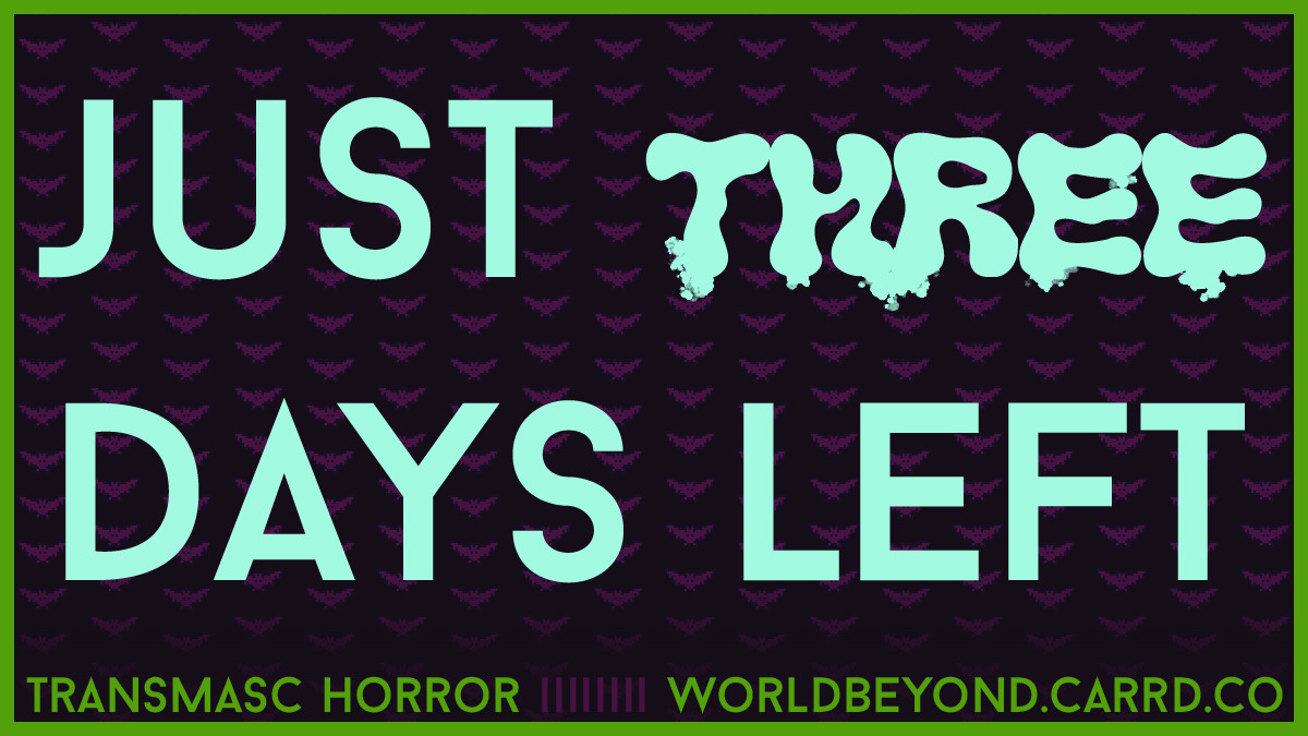 Simple graphic with a subtle pattern of pixel art bats, and text that reads: "Just three days left. Transmasc horror -- WorldBeyond.Carrd.Co."